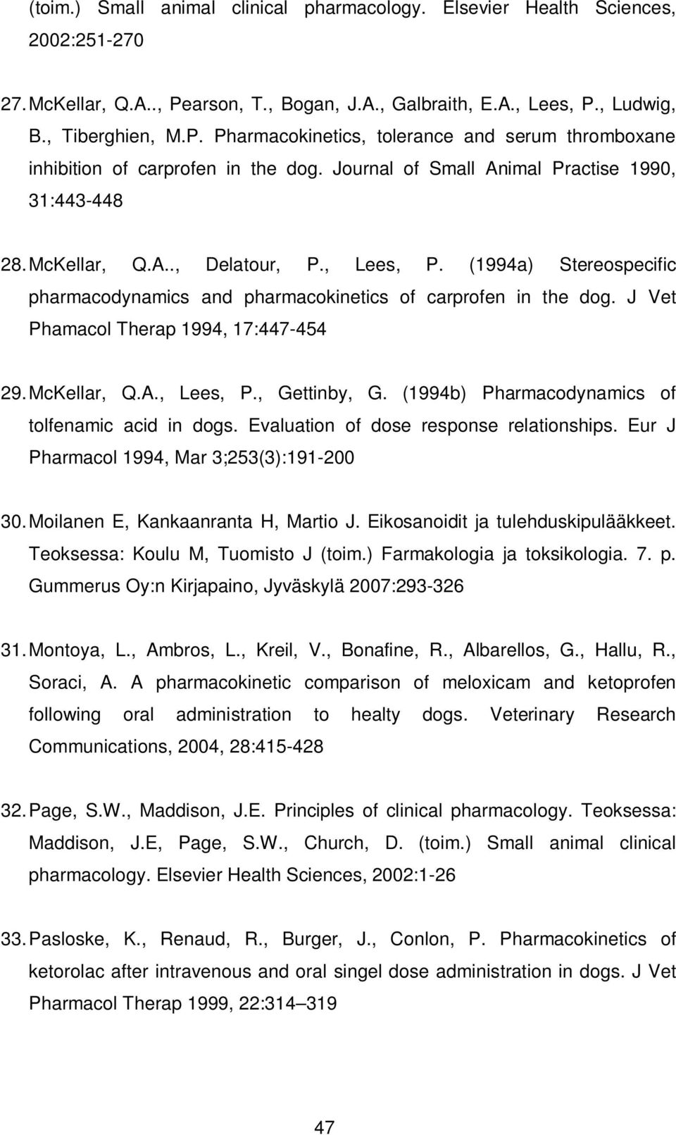 J Vet Phamacol Therap 1994, 17:447-454 29. McKellar, Q.A., Lees, P., Gettinby, G. (1994b) Pharmacodynamics of tolfenamic acid in dogs. Evaluation of dose response relationships.