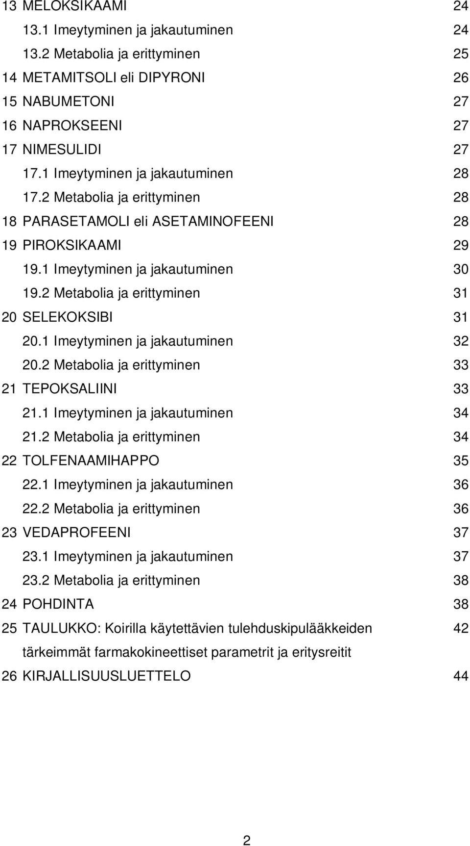 2 Metabolia ja erittyminen 31 20 SELEKOKSIBI 31 20.1 Imeytyminen ja jakautuminen 32 20.2 Metabolia ja erittyminen 33 21 TEPOKSALIINI 33 21.1 Imeytyminen ja jakautuminen 34 21.