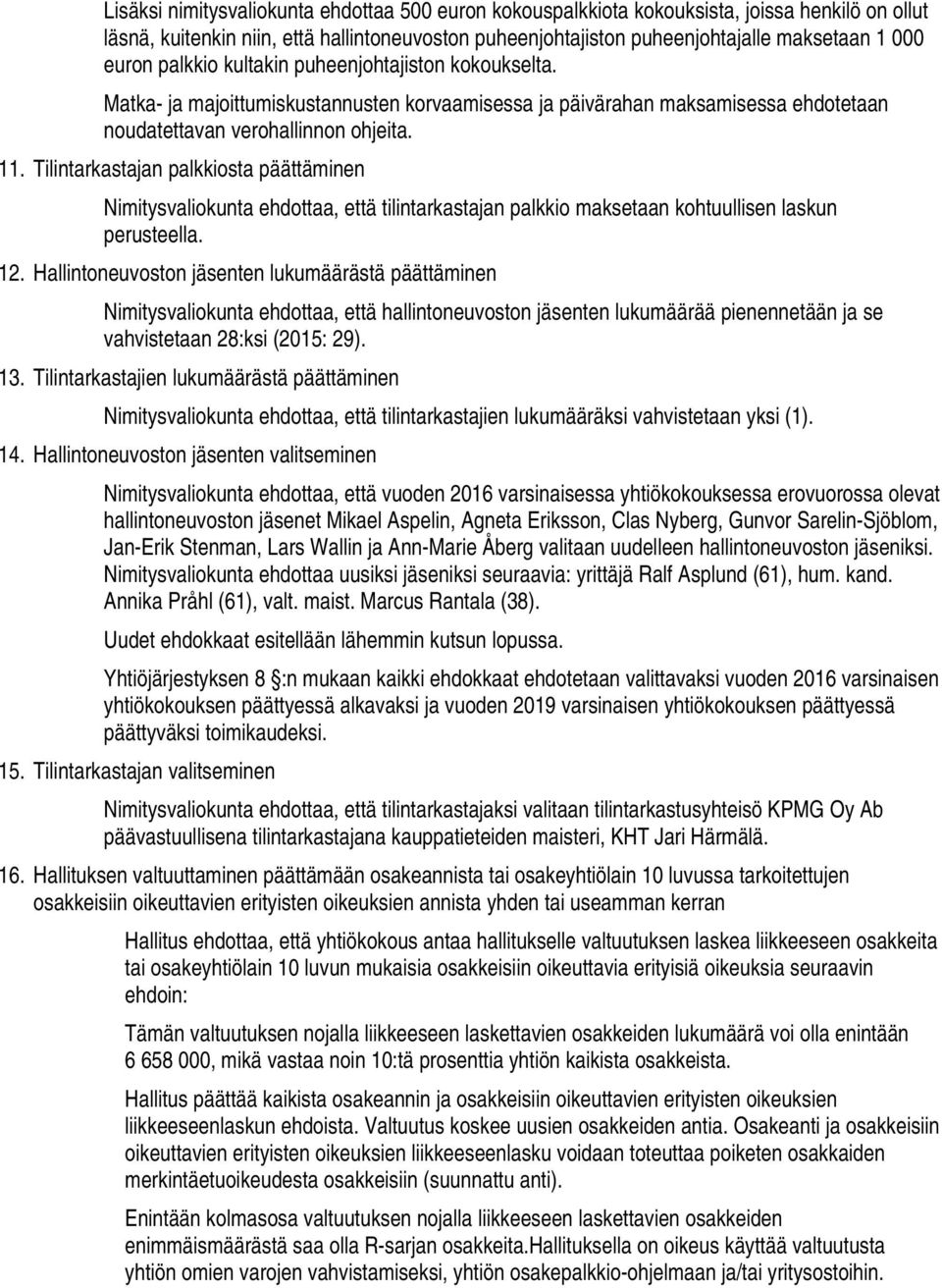 Tilintarkastajan palkkiosta päättäminen Nimitysvaliokunta ehdottaa, että tilintarkastajan palkkio maksetaan kohtuullisen laskun perusteella. 12.