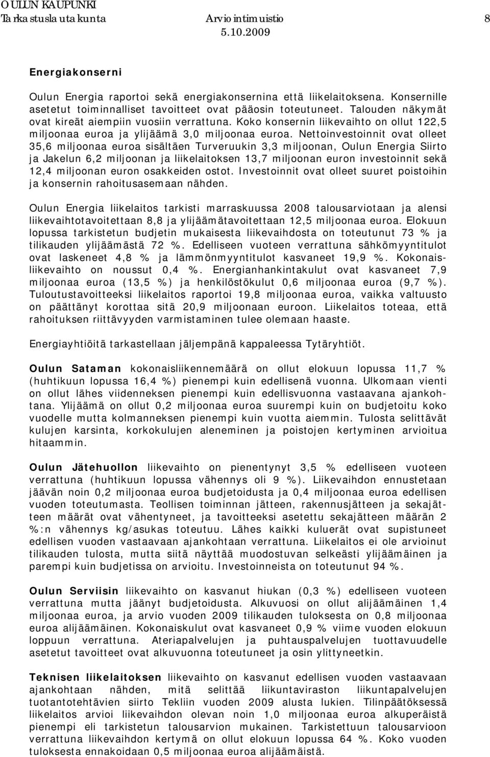 Nettoinvestoinnit ovat olleet 35,6 miljoonaa euroa sisältäen Turveruukin 3,3 miljoonan, Oulun Energia Siirto ja Jakelun 6,2 miljoonan ja liikelaitoksen 13,7 miljoonan euron investoinnit sekä 12,4