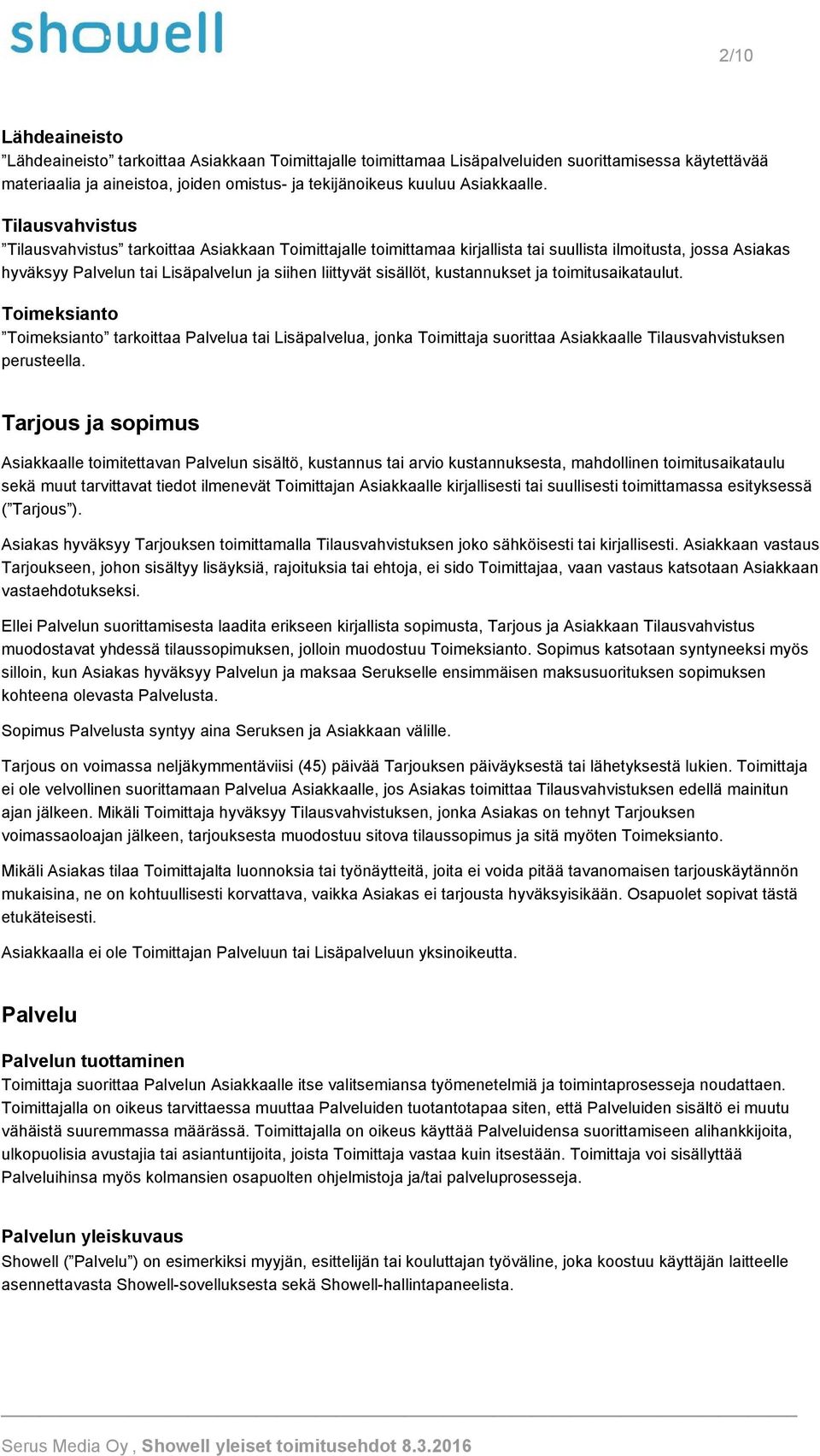 Tilausvahvistus Tilausvahvistus tarkoittaa Asiakkaan Toimittajalle toimittamaa kirjallista tai suullista ilmoitusta, jossa Asiakas hyväksyy Palvelun tai Lisäpalvelun ja siihen liittyvät sisällöt,