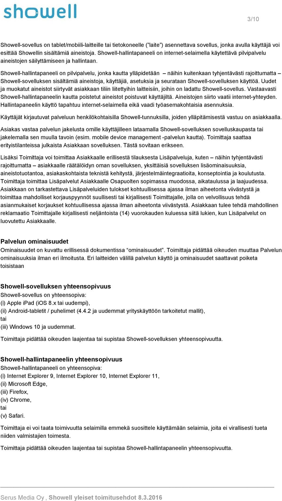 Showell hallintapaneeli on pilvipalvelu, jonka kautta ylläpidetään näihin kuitenkaan tyhjentävästi rajoittumatta Showell sovelluksen sisältämiä aineistoja, käyttäjiä, asetuksia ja seurataan Showell