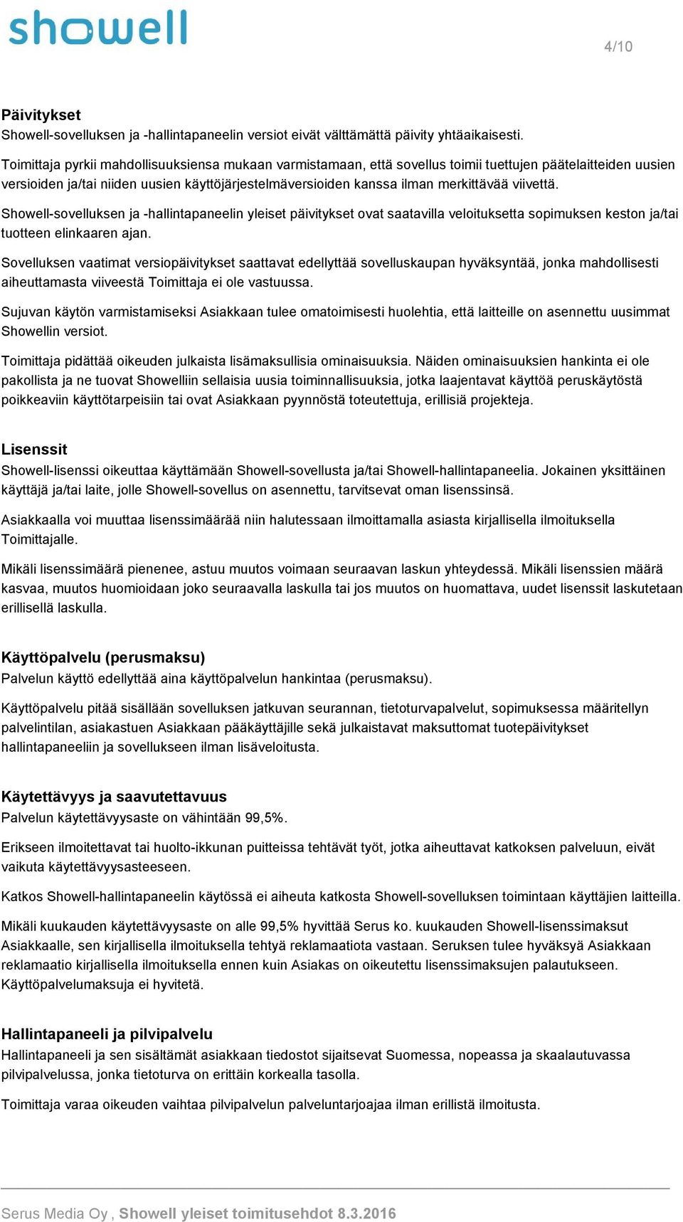 viivettä. Showell sovelluksen ja hallintapaneelin yleiset päivitykset ovat saatavilla veloituksetta sopimuksen keston ja/tai tuotteen elinkaaren ajan.