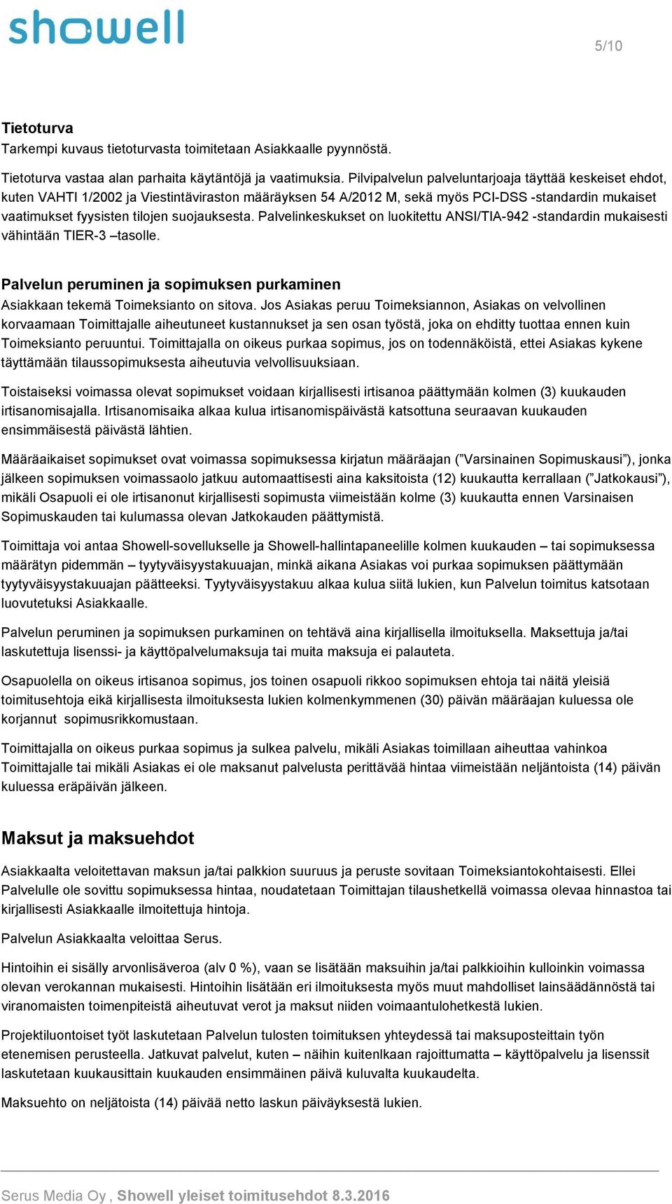 suojauksesta. Palvelinkeskukset on luokitettu ANSI/TIA 942 standardin mukaisesti vähintään TIER 3 tasolle. Palvelun peruminen ja sopimuksen purkaminen Asiakkaan tekemä Toimeksianto on sitova.