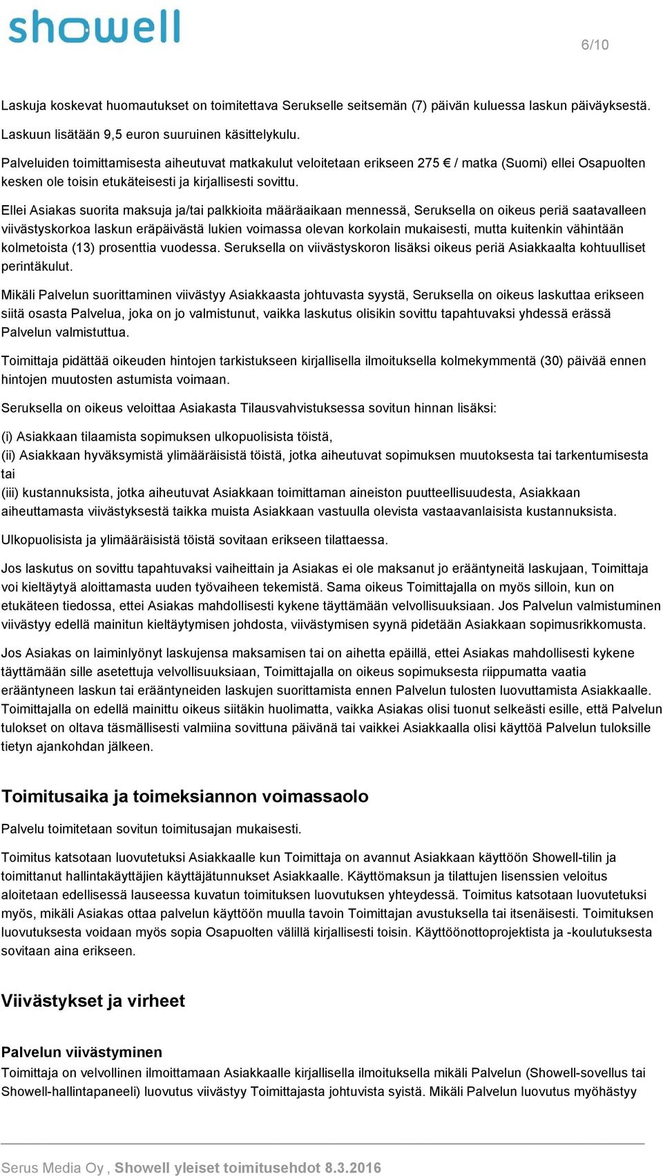 Ellei Asiakas suorita maksuja ja/tai palkkioita määräaikaan mennessä, Seruksella on oikeus periä saatavalleen viivästyskorkoa laskun eräpäivästä lukien voimassa olevan korkolain mukaisesti, mutta