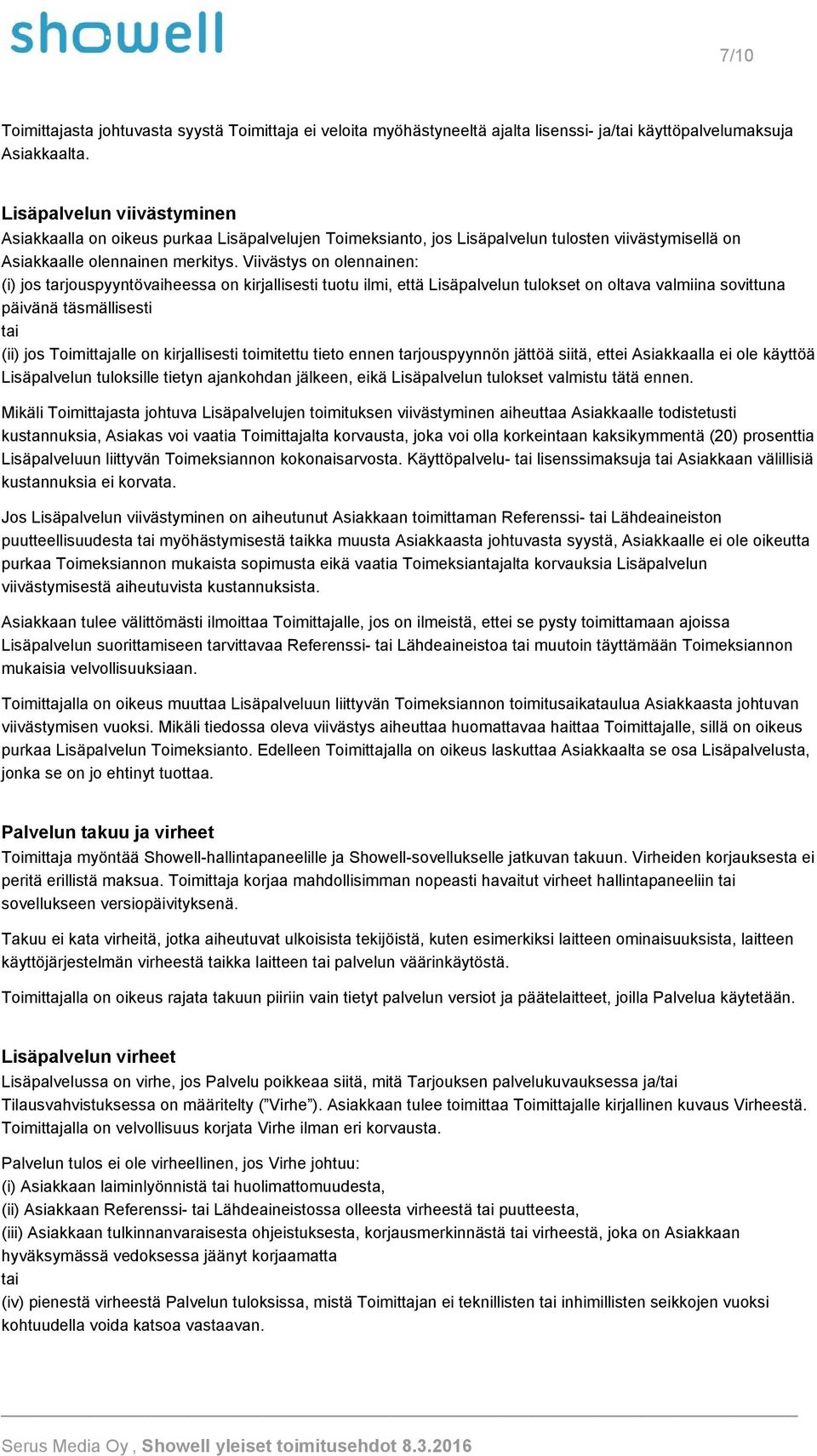 Viivästys on olennainen: (i) jos tarjouspyyntövaiheessa on kirjallisesti tuotu ilmi, että Lisäpalvelun tulokset on oltava valmiina sovittuna päivänä täsmällisesti tai (ii) jos Toimittajalle on