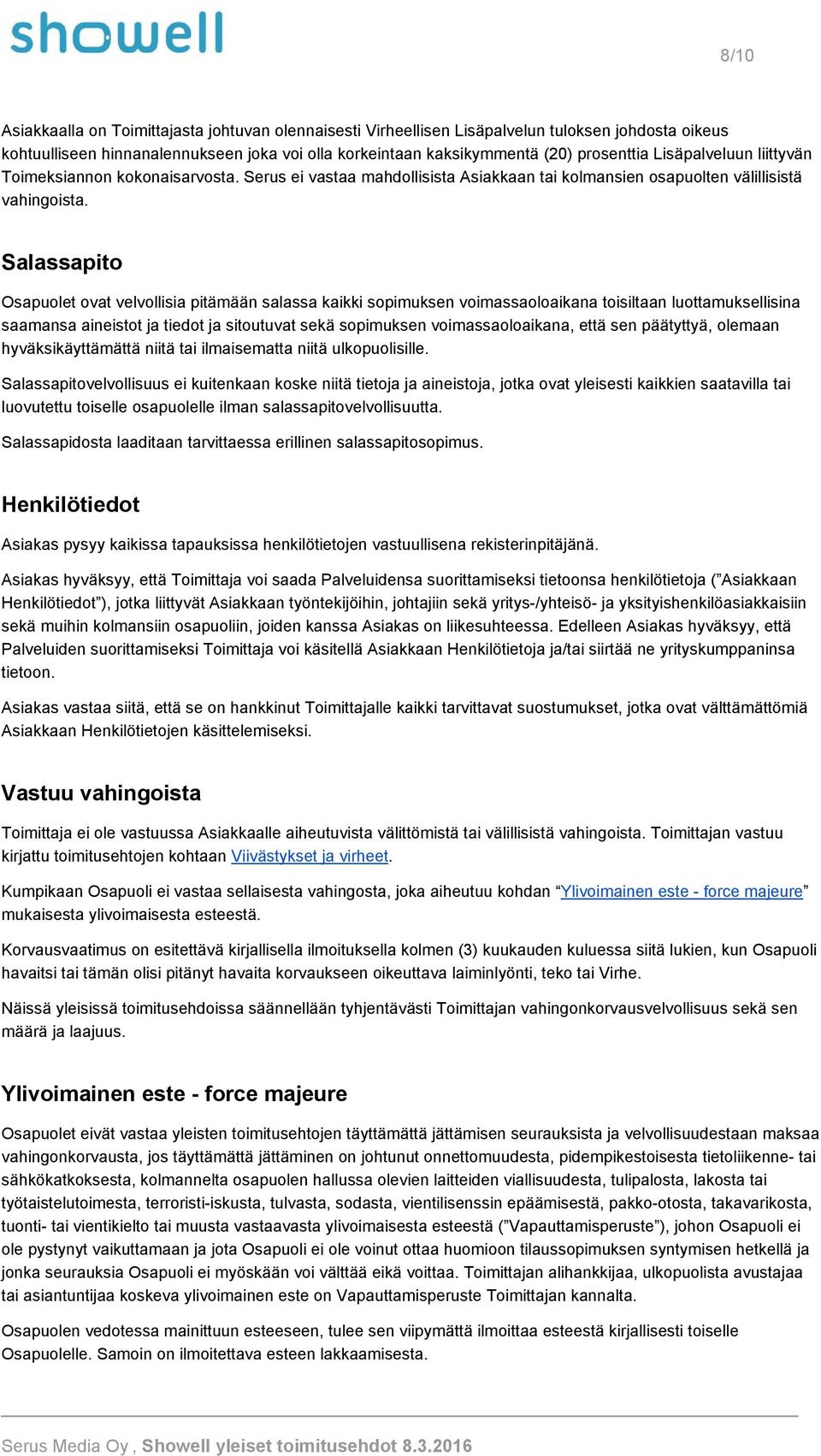 Salassapito Osapuolet ovat velvollisia pitämään salassa kaikki sopimuksen voimassaoloaikana toisiltaan luottamuksellisina saamansa aineistot ja tiedot ja sitoutuvat sekä sopimuksen voimassaoloaikana,