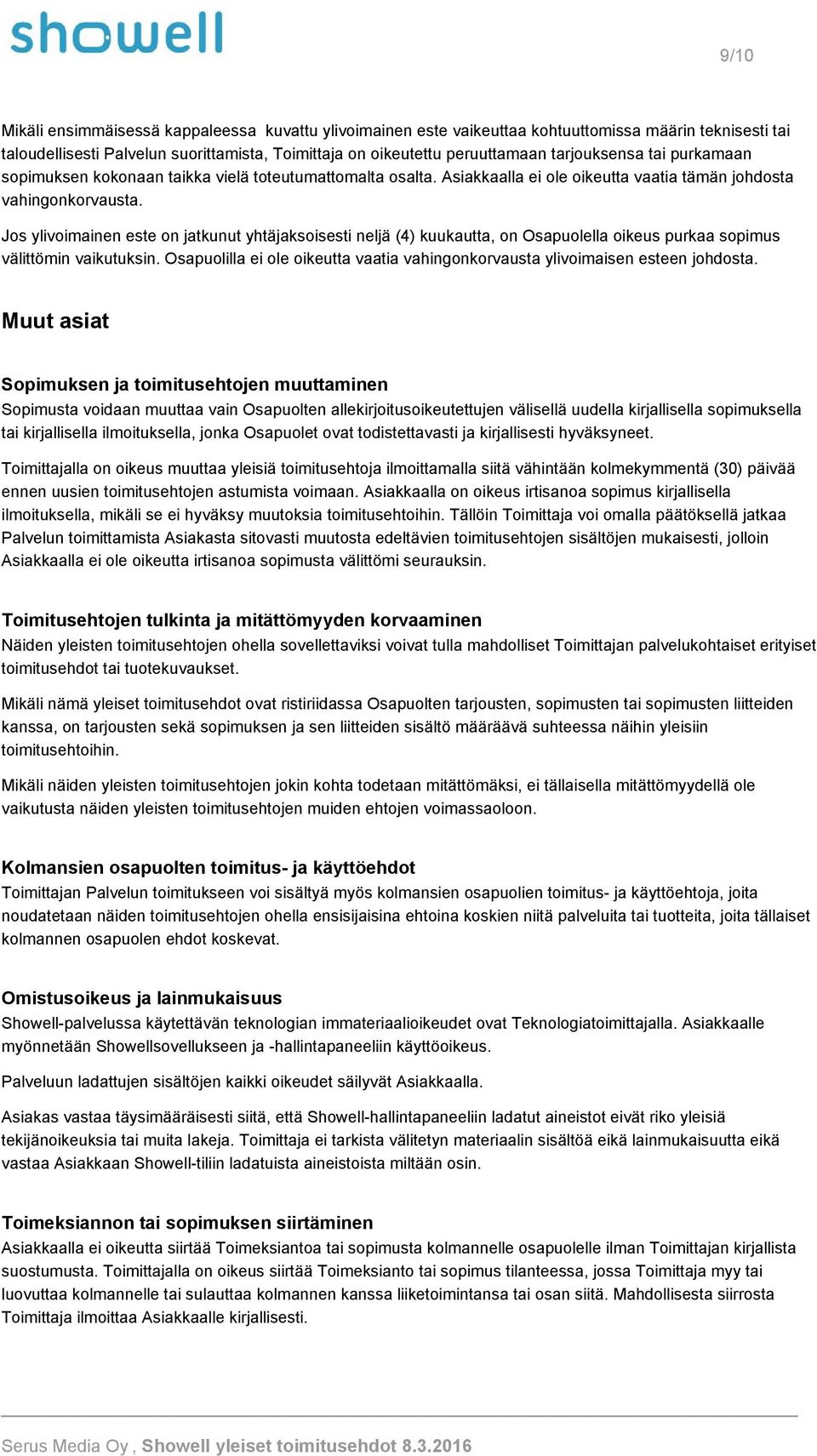 Jos ylivoimainen este on jatkunut yhtäjaksoisesti neljä (4) kuukautta, on Osapuolella oikeus purkaa sopimus välittömin vaikutuksin.