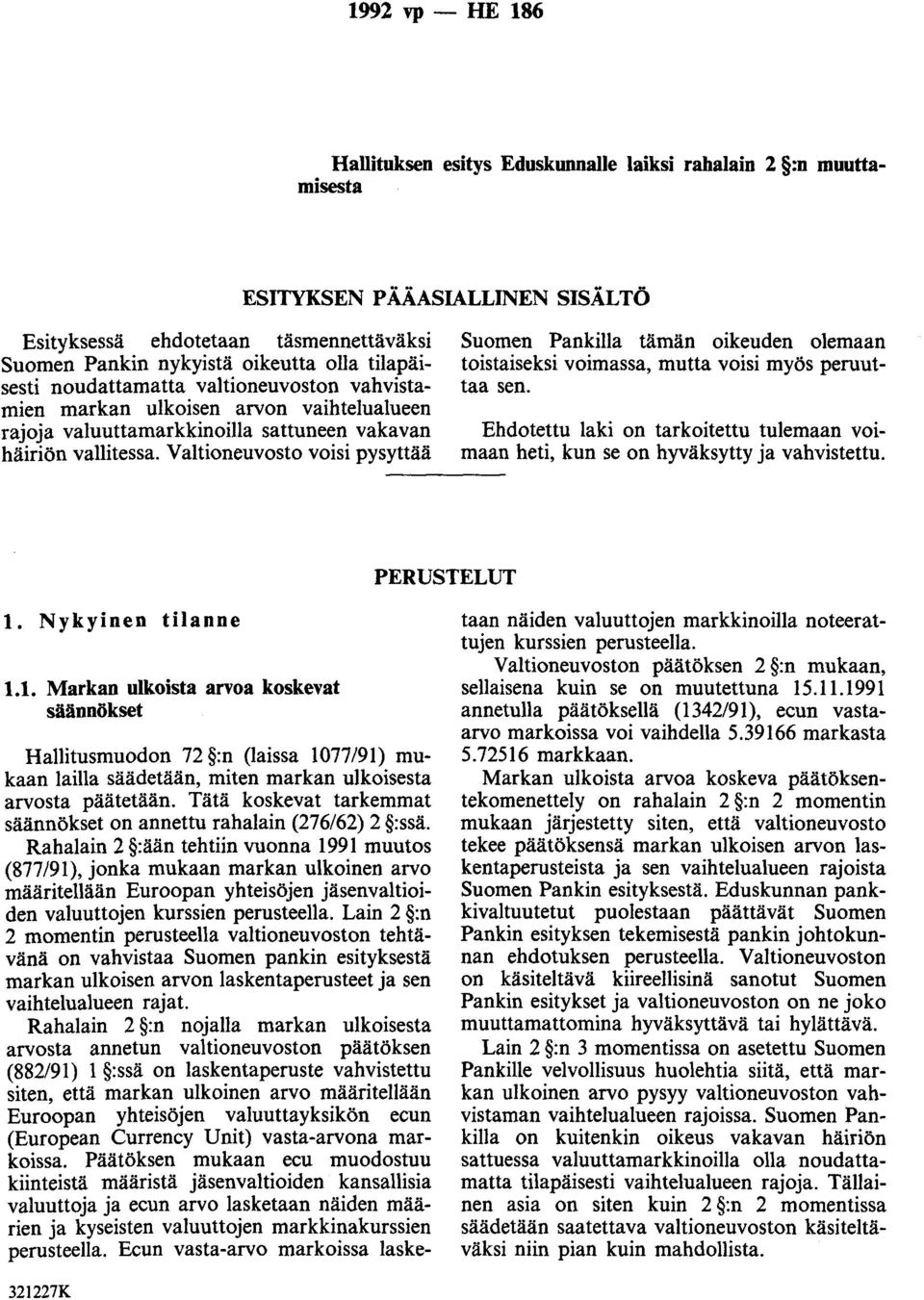 Valtioneuvosto voisi pysyttää Suomen Pankilla tämän oikeuden olemaan toistaiseksi voimassa, mutta voisi myös peruuttaa sen.