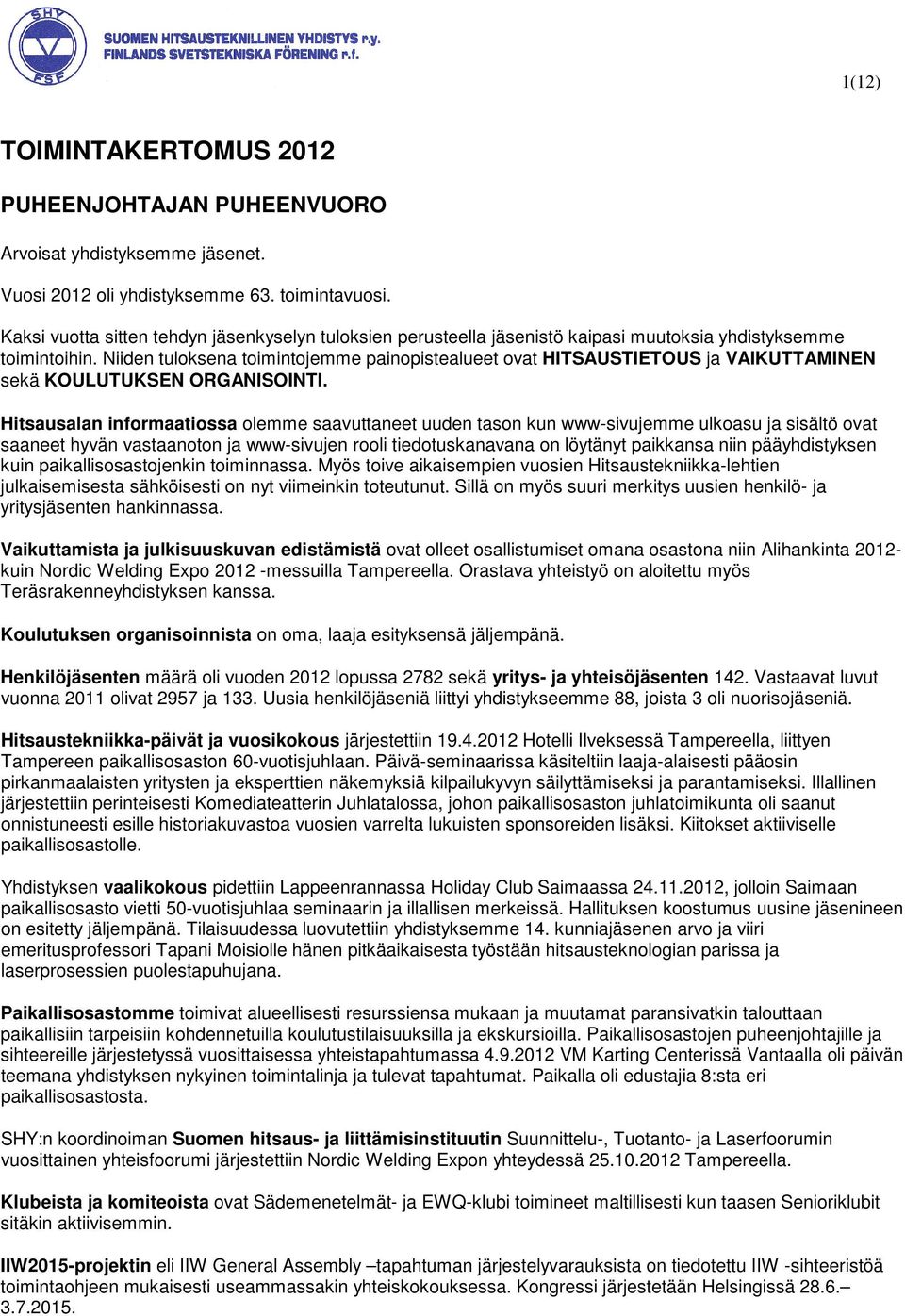Niiden tuloksena toimintojemme painopistealueet ovat HITSAUSTIETOUS ja VAIKUTTAMINEN sekä KOULUTUKSEN ORGANISOINTI.