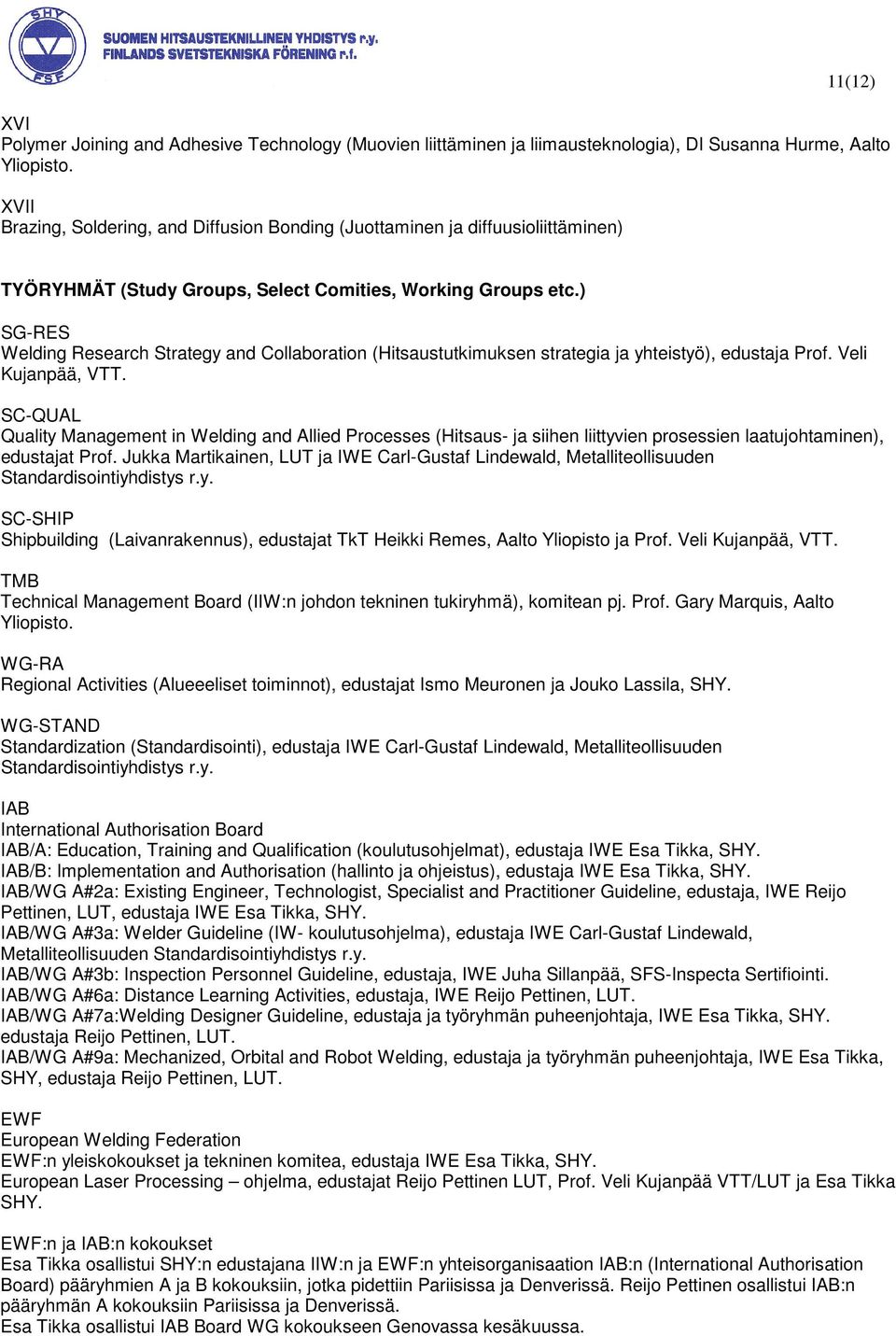 ) SG-RES Welding Research Strategy and Collaboration (Hitsaustutkimuksen strategia ja yhteistyö), edustaja Prof. Veli Kujanpää, VTT.