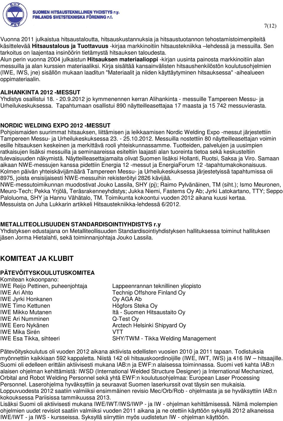 Alun perin vuonna 2004 julkaistun Hitsauksen materiaalioppi -kirjan uusinta painosta markkinoitiin alan messuilla ja alan kurssien materiaaliksi.