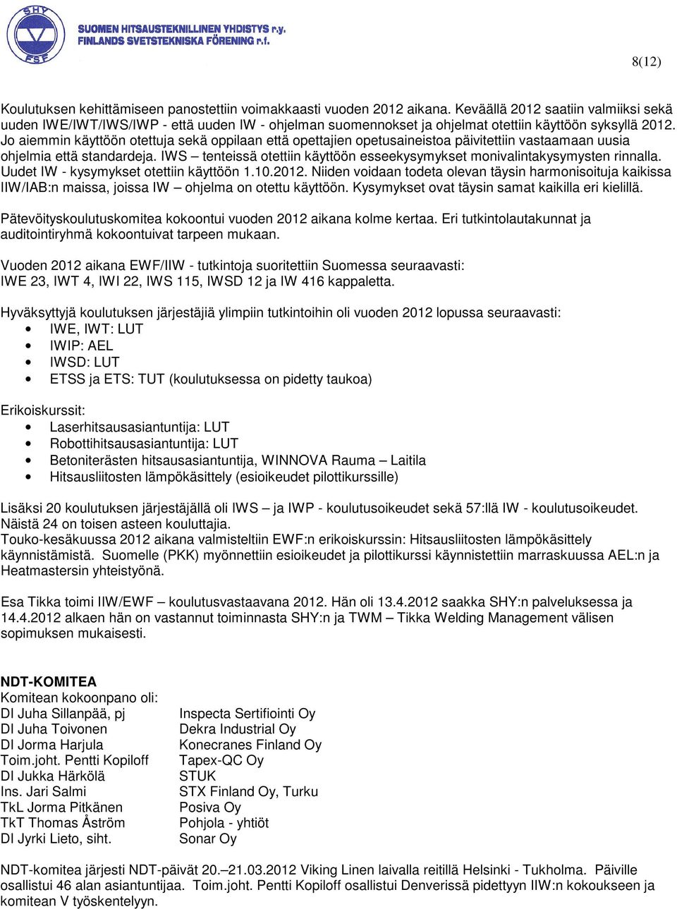 Jo aiemmin käyttöön otettuja sekä oppilaan että opettajien opetusaineistoa päivitettiin vastaamaan uusia ohjelmia että standardeja.