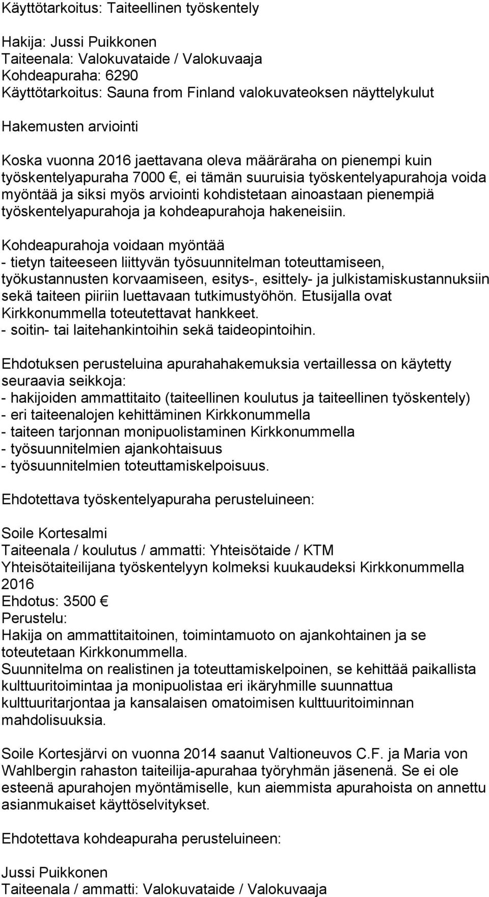 ainoastaan pienempiä työskentelyapurahoja ja kohdeapurahoja hakeneisiin.