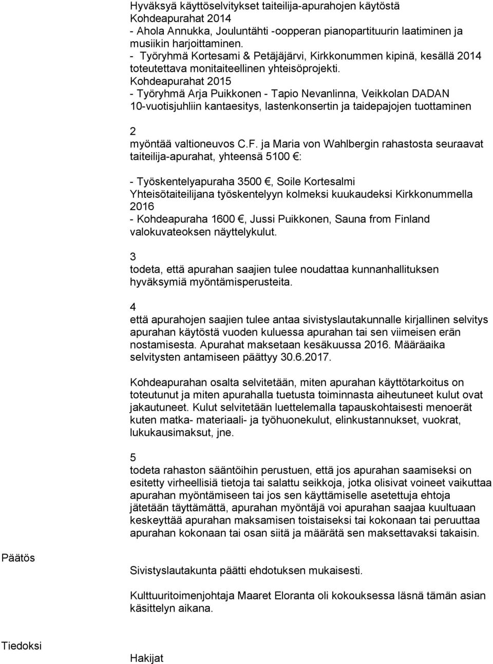 Kohdeapurahat 2015 - Työryhmä Arja Puikkonen - Tapio Nevanlinna, Veikkolan DADAN 10-vuotisjuhliin kantaesitys, lastenkonsertin ja taidepajojen tuottaminen 2 myöntää valtioneuvos C.F.