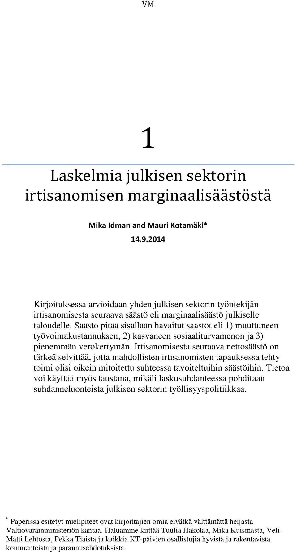 Säästö pitää sisällään havaitut säästöt eli 1) muuttuneen työvoimakustannuksen, 2) kasvaneen sosiaaliturvamenon ja 3) pienemmän verokertymän.