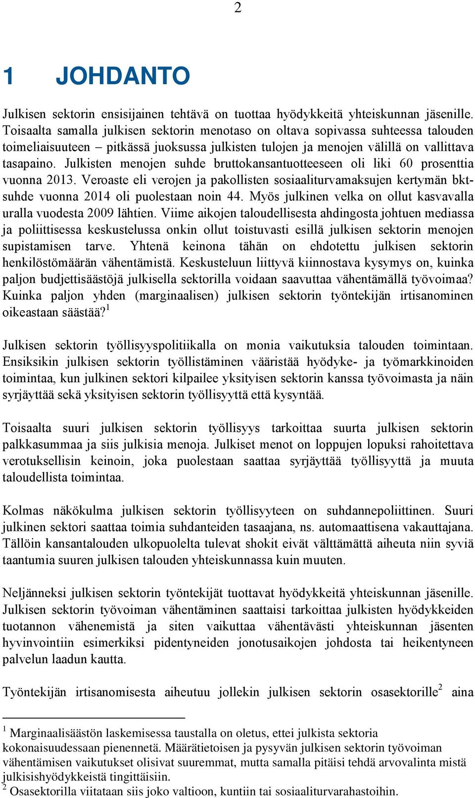 Julkisten menojen suhde bruttokansantuotteeseen oli liki 60 prosenttia vuonna 2013. Veroaste eli verojen ja pakollisten sosiaaliturvamaksujen kertymän bktsuhde vuonna 2014 oli puolestaan noin 44.