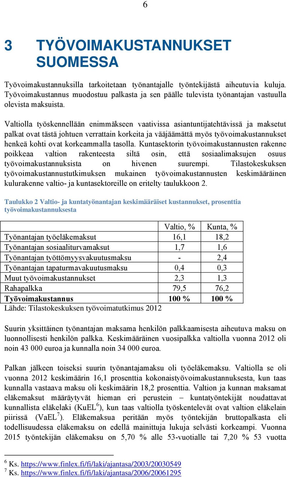 Valtiolla työskennellään enimmäkseen vaativissa asiantuntijatehtävissä ja maksetut palkat ovat tästä johtuen verrattain korkeita ja vääjäämättä myös työvoimakustannukset henkeä kohti ovat