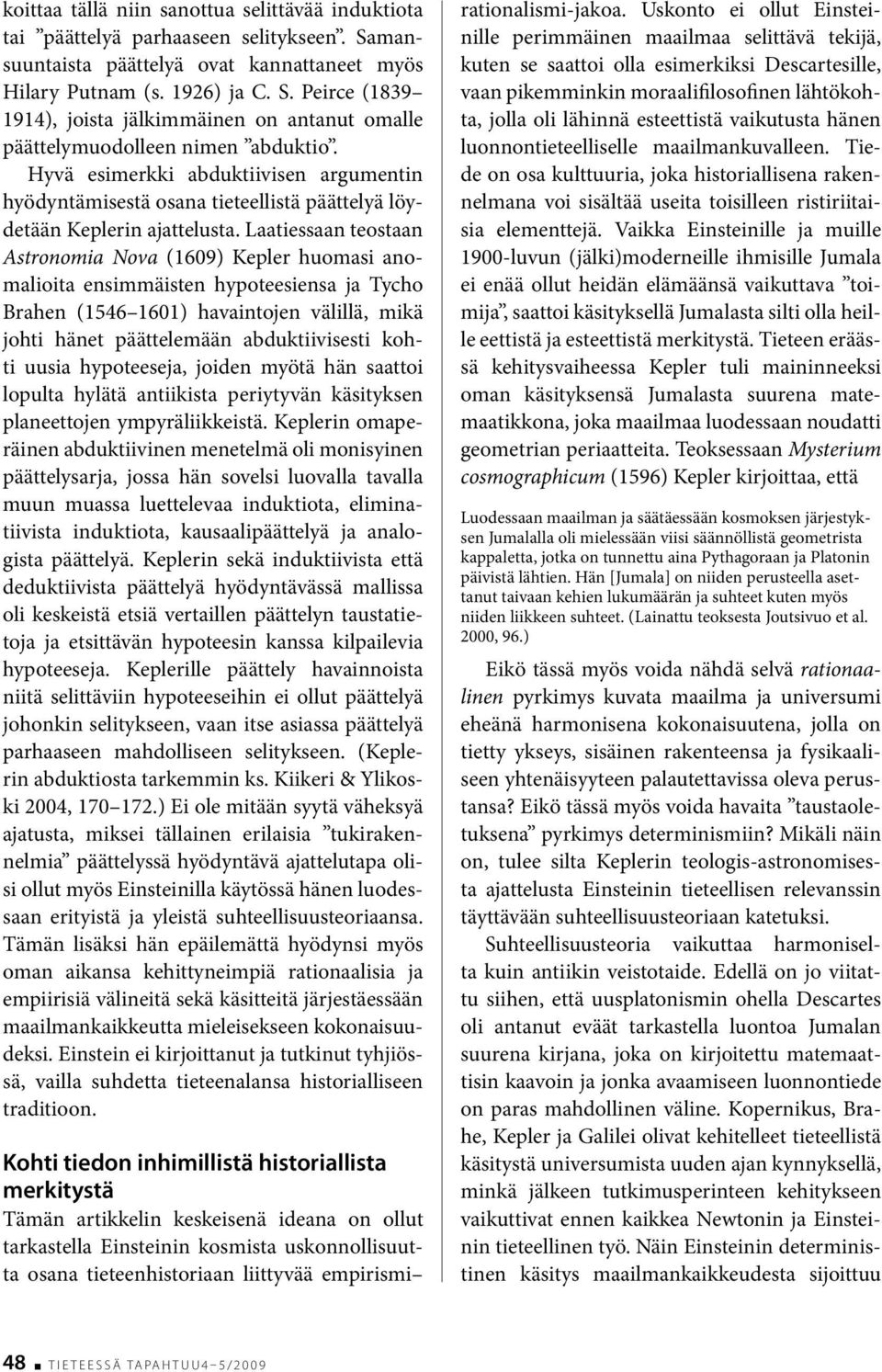 Laatiessaan teostaan Astronomia Nova (1609) Kepler huomasi anomalioita ensimmäisten hypoteesiensa ja Tycho Brahen (1546 1601) havaintojen välillä, mikä johti hänet päättelemään abduktiivisesti kohti