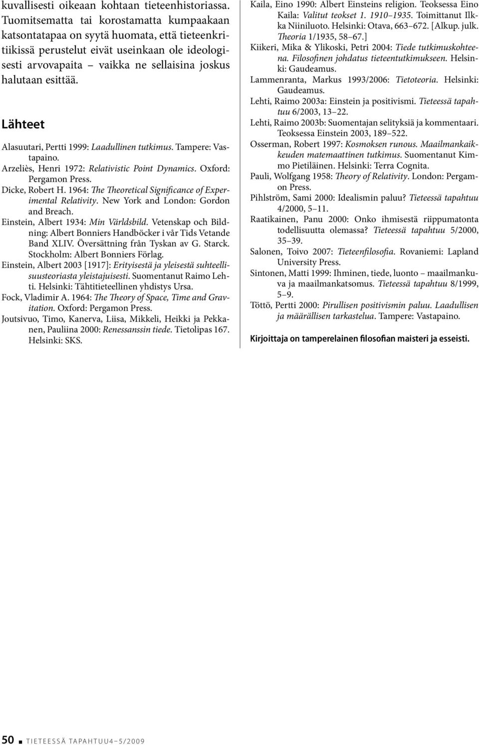 Lähteet Alasuutari, Pertti 1999: Laadullinen tutkimus. Tampere: Vastapaino. Arzeliès, Henri 1972: Relativistic Point Dynamics. Oxford: Pergamon Press. Dicke, Robert H.