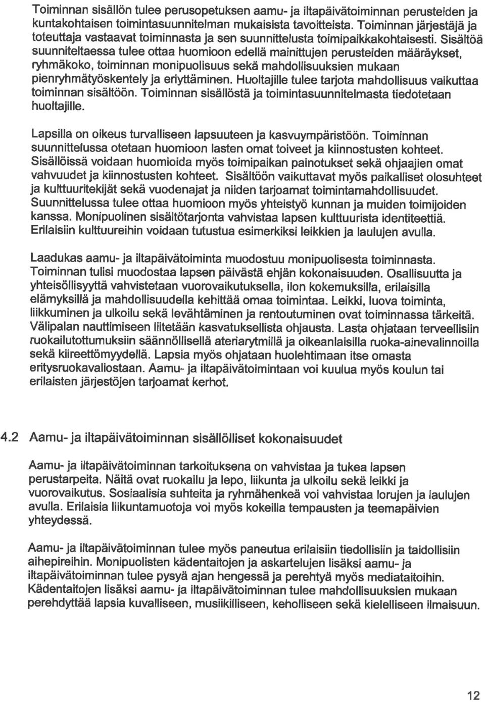 Sisältöä suunniteltaessa tulee ottaa huomioon edellä mainittujen perusteiden määräykset, ryhmäkoko, toiminnan monipuolisuus sekä mahdollisuuksien mukaan pienryhmätyöskentelyjä eriyttäminen.