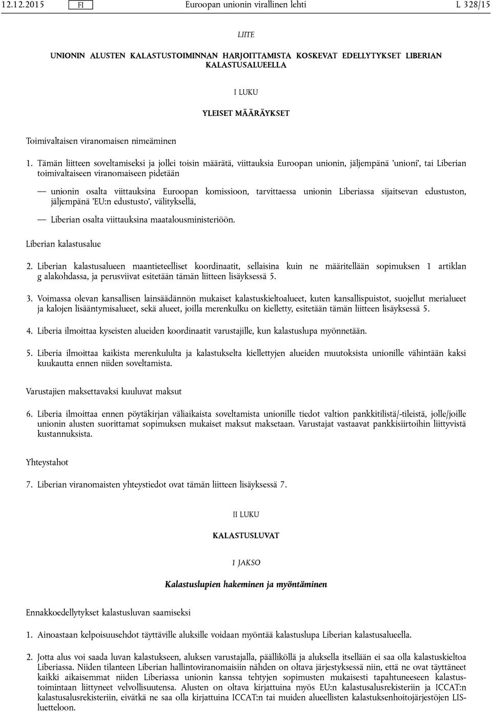 komissioon, tarvittaessa unionin Liberiassa sijaitsevan edustuston, jäljempänä EU:n edustusto, välityksellä, Liberian osalta viittauksina maatalousministeriöön. Liberian kalastusalue 2.