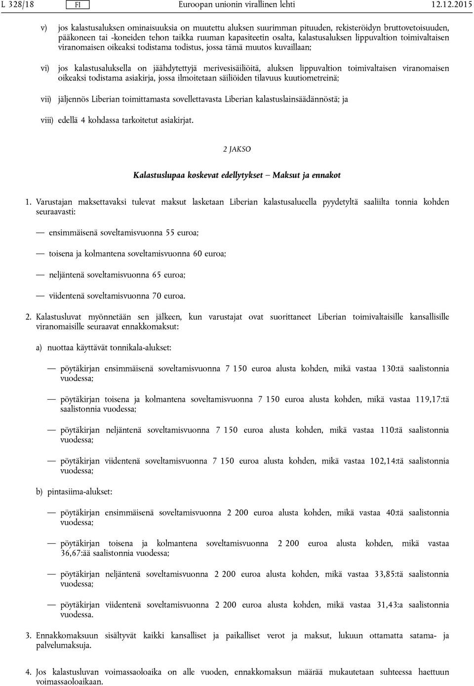 lippuvaltion toimivaltaisen viranomaisen oikeaksi todistama todistus, jossa tämä muutos kuvaillaan; vi) jos kalastusaluksella on jäähdytettyjä merivesisäiliöitä, aluksen lippuvaltion toimivaltaisen