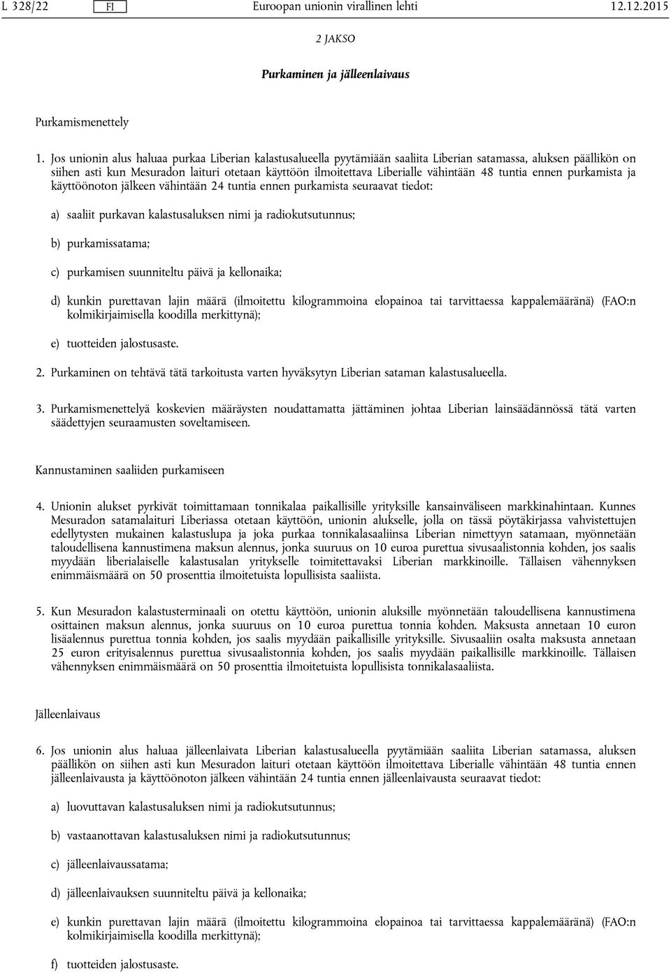 vähintään 48 tuntia ennen purkamista ja käyttöönoton jälkeen vähintään 24 tuntia ennen purkamista seuraavat tiedot: a) saaliit purkavan kalastusaluksen nimi ja radiokutsutunnus; b) purkamissatama; c)