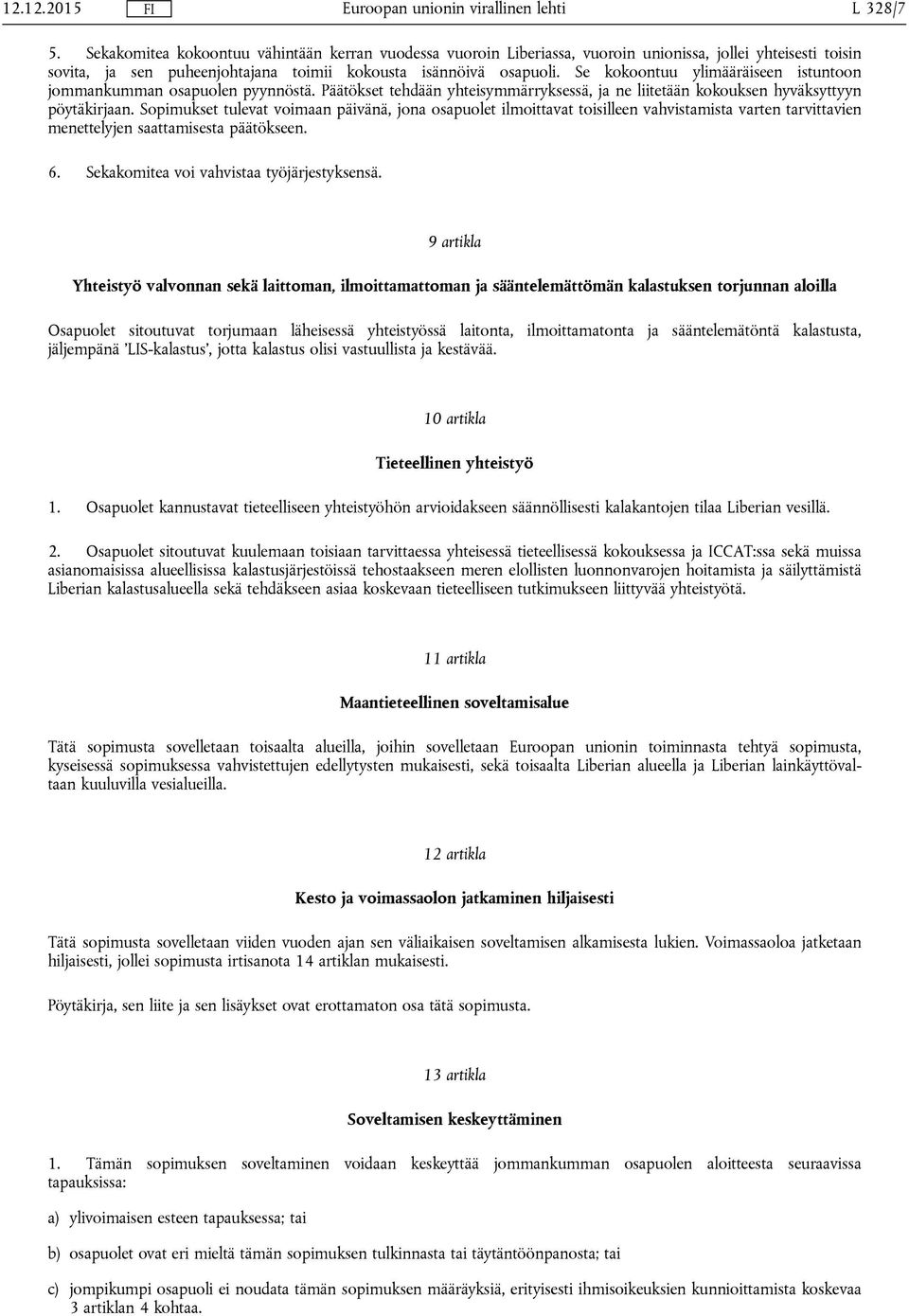 Sopimukset tulevat voimaan päivänä, jona osapuolet ilmoittavat toisilleen vahvistamista varten tarvittavien menettelyjen saattamisesta päätökseen. 6. Sekakomitea voi vahvistaa työjärjestyksensä.