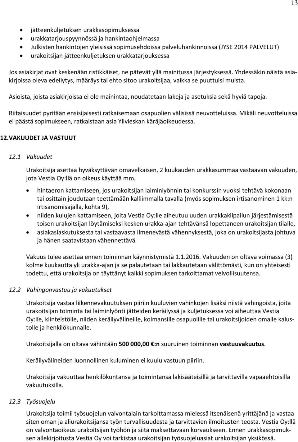 Yhdessäkin näistä asiakirjoissa oleva edellytys, määräys tai ehto sitoo urakoitsijaa, vaikka se puuttuisi muista.