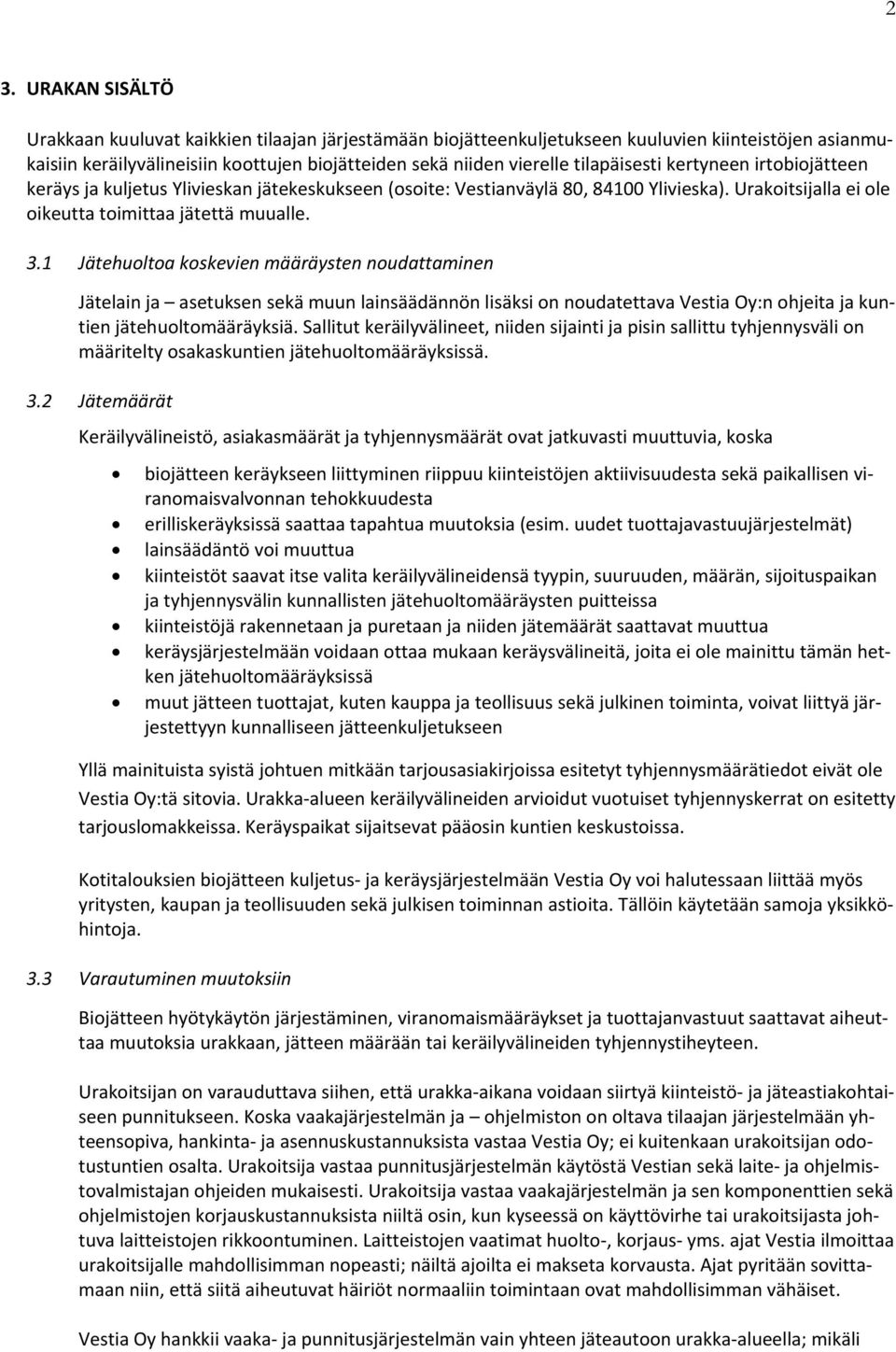 1 Jätehuoltoa koskevien määräysten noudattaminen Jätelain ja asetuksen sekä muun lainsäädännön lisäksi on noudatettava Vestia Oy:n ohjeita ja kuntien jätehuoltomääräyksiä.