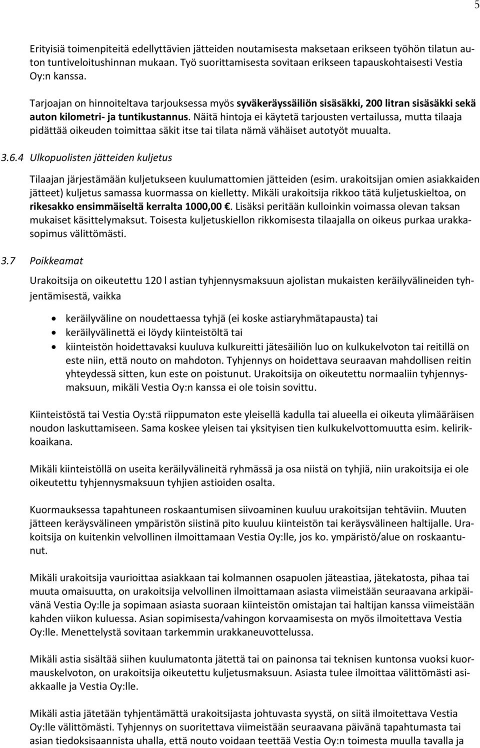 Tarjoajan on hinnoiteltava tarjouksessa myös syväkeräyssäiliön sisäsäkki, 200 litran sisäsäkki sekä auton kilometri ja tuntikustannus.