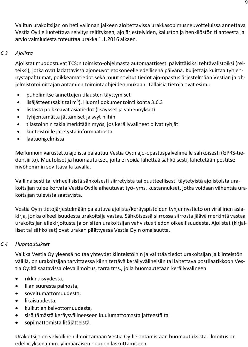 3 Ajolista Ajolistat muodostuvat TCS:n toimisto ohjelmasta automaattisesti päivittäisiksi tehtävälistoiksi (reiteiksi), jotka ovat ladattavissa ajoneuvotietokoneelle edellisenä päivänä.