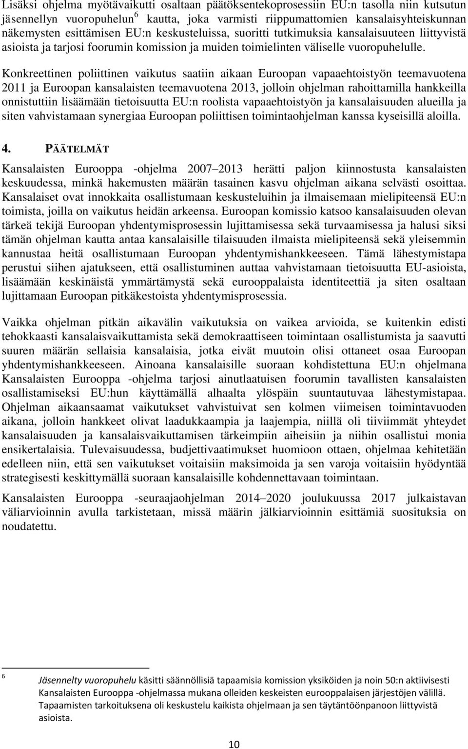 Konkreettinen poliittinen vaikutus saatiin aikaan Euroopan vapaaehtoistyön teemavuotena 2011 ja Euroopan kansalaisten teemavuotena 2013, jolloin ohjelman rahoittamilla hankkeilla onnistuttiin