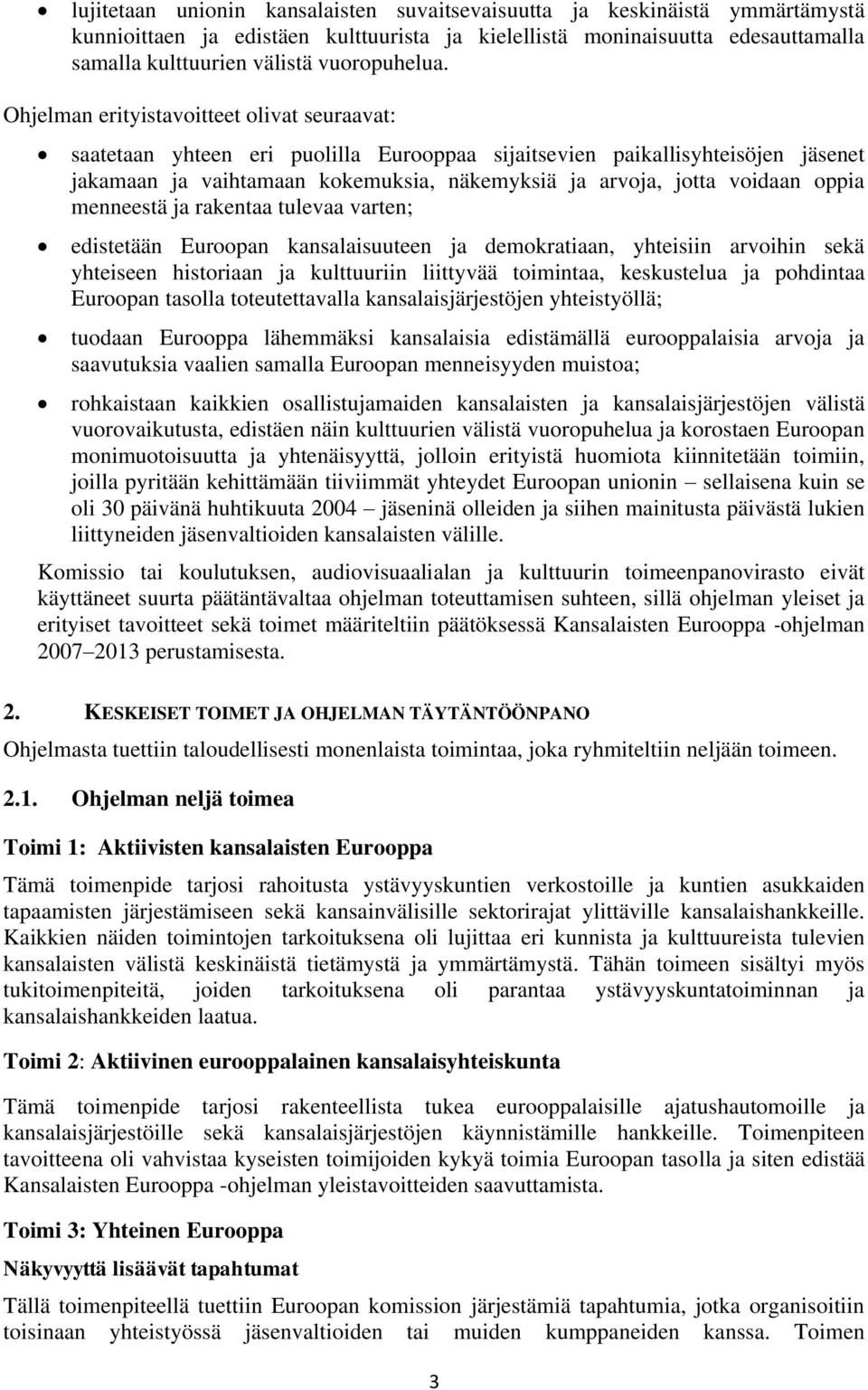 Ohjelman erityistavoitteet olivat seuraavat: saatetaan yhteen eri puolilla Eurooppaa sijaitsevien paikallisyhteisöjen jäsenet jakamaan ja vaihtamaan kokemuksia, näkemyksiä ja arvoja, jotta voidaan