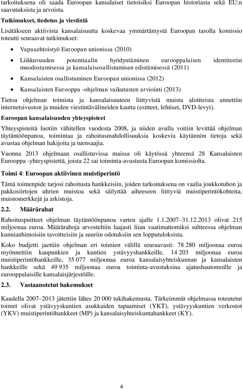 Liikkuvuuden potentiaalin hyödyntäminen eurooppalaisen identiteetin muodostamisessa ja kansalaisosallistumisen edistämisessä (2011) Kansalaisten osallistuminen Euroopan unionissa (2012) Kansalaisten