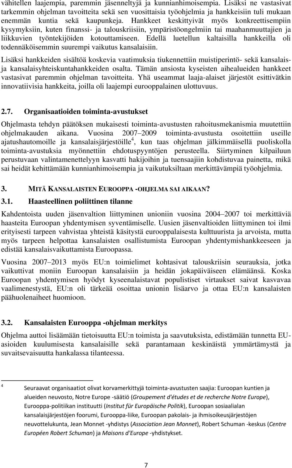 Hankkeet keskittyivät myös konkreettisempiin kysymyksiin, kuten finanssi- ja talouskriisiin, ympäristöongelmiin tai maahanmuuttajien ja liikkuvien työntekijöiden kotouttamiseen.