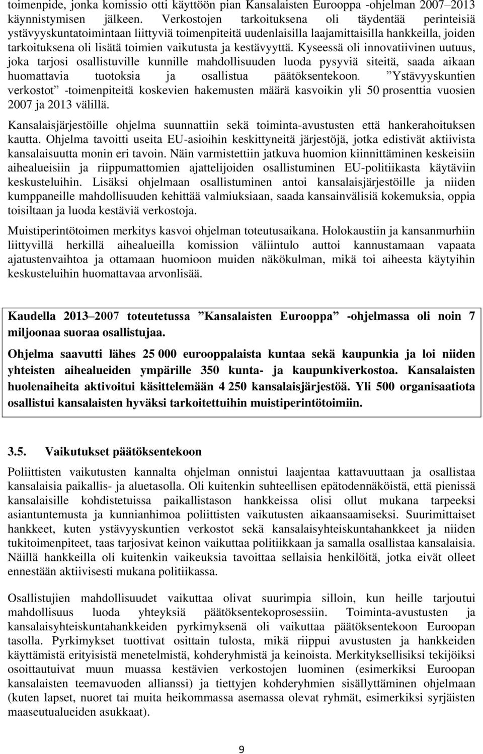 kestävyyttä. Kyseessä oli innovatiivinen uutuus, joka tarjosi osallistuville kunnille mahdollisuuden luoda pysyviä siteitä, saada aikaan huomattavia tuotoksia ja osallistua päätöksentekoon.