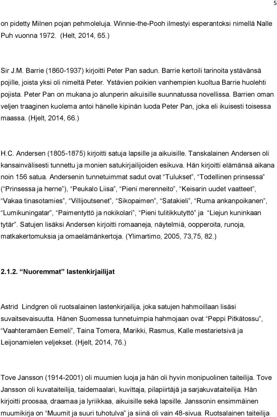 Peter Pan on mukana jo alunperin aikuisille suunnatussa novellissa. Barrien oman veljen traaginen kuolema antoi hänelle kipinän luoda Peter Pan, joka eli ikuisesti toisessa maassa. (Hjelt, 2014, 66.