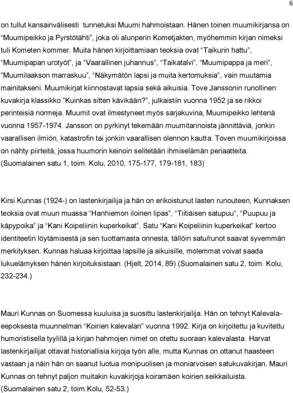 muutamia mainitakseni. Muumikirjat kiinnostavat lapsia sekä aikuisia. Tove Janssonin runollinen kuvakirja klassikko Kuinkas sitten kävikään?, julkaistiin vuonna 1952 ja se rikkoi perinteisiä normeja.