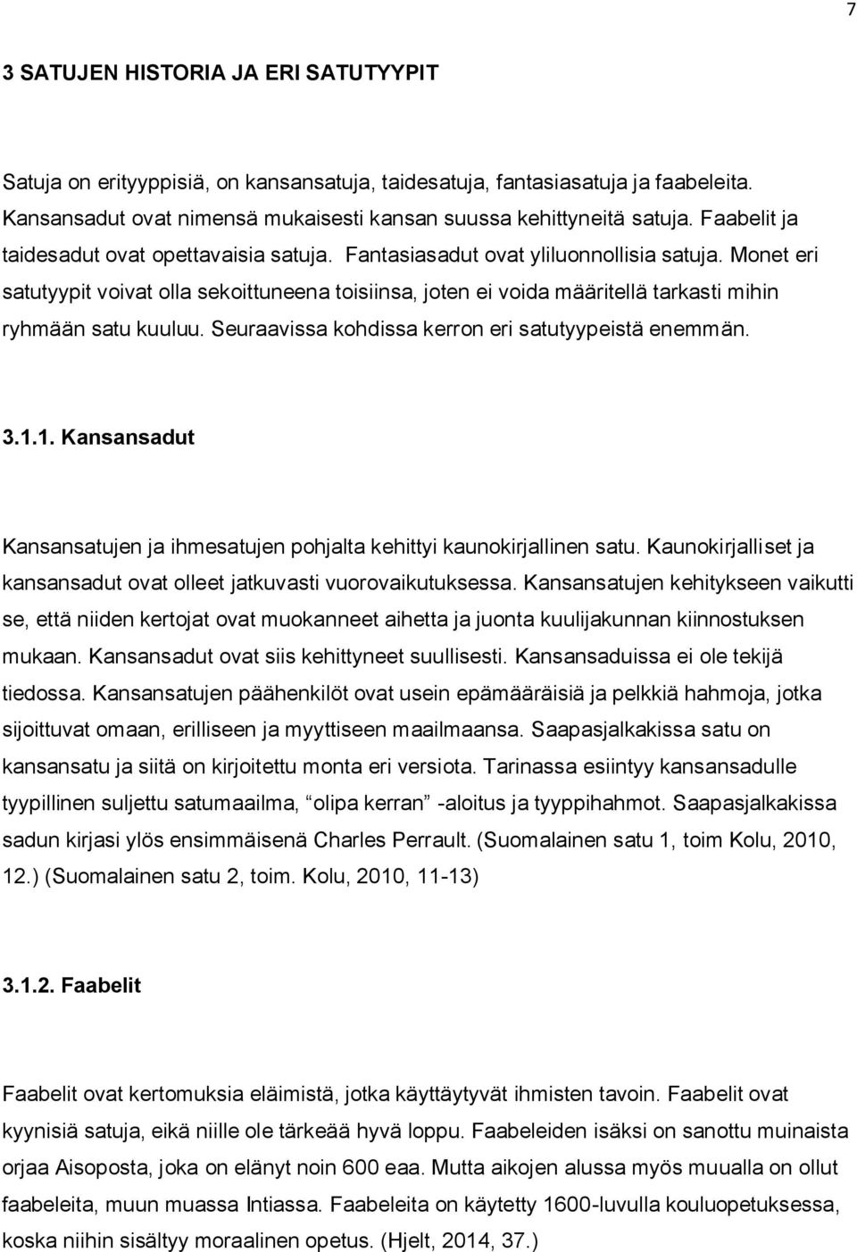 Monet eri satutyypit voivat olla sekoittuneena toisiinsa, joten ei voida määritellä tarkasti mihin ryhmään satu kuuluu. Seuraavissa kohdissa kerron eri satutyypeistä enemmän. 3.1.