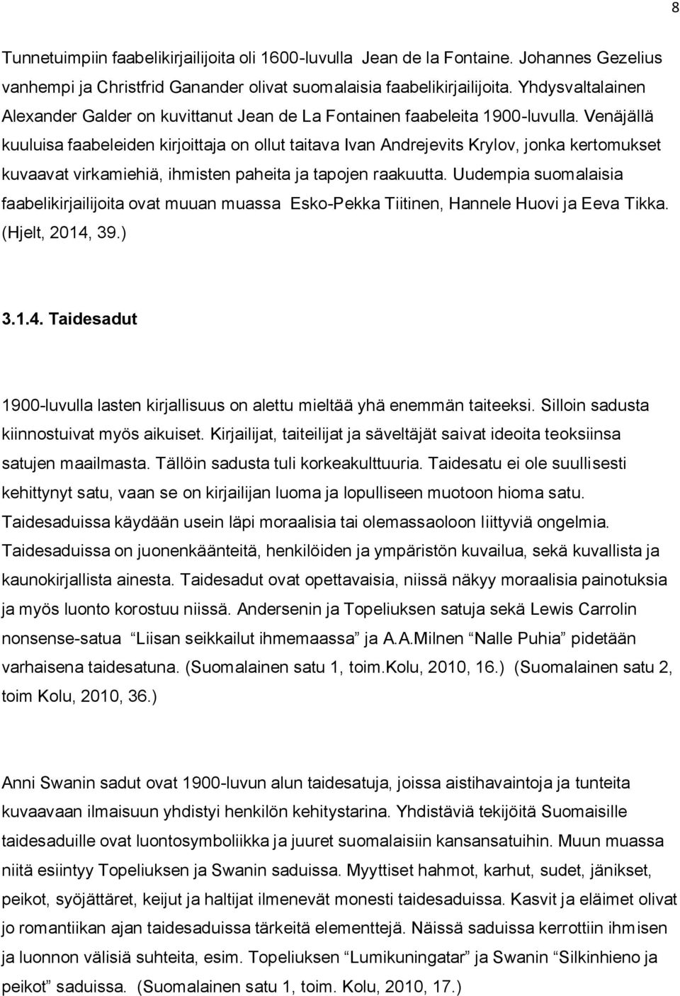 Venäjällä kuuluisa faabeleiden kirjoittaja on ollut taitava Ivan Andrejevits Krylov, jonka kertomukset kuvaavat virkamiehiä, ihmisten paheita ja tapojen raakuutta.