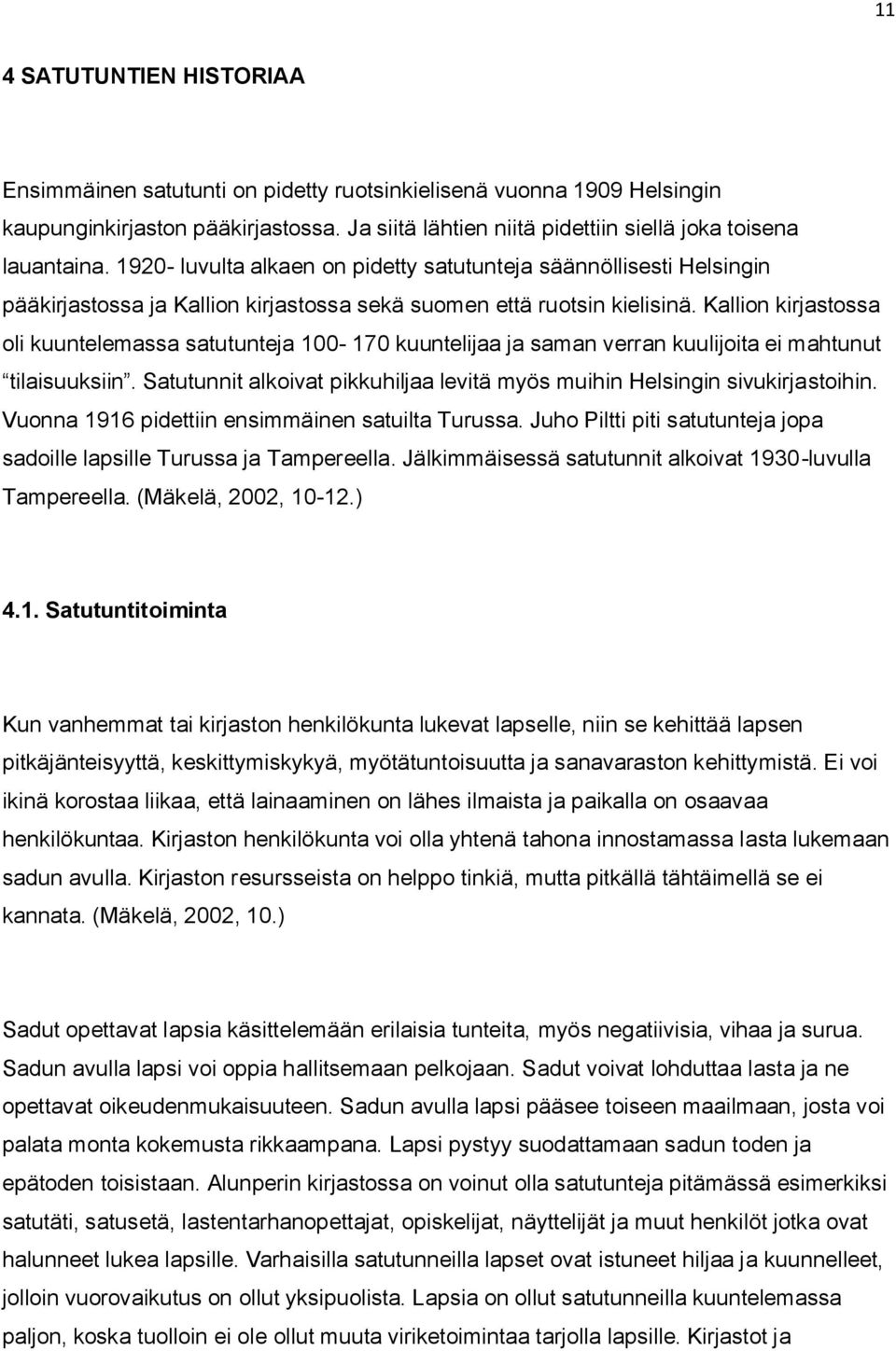 Kallion kirjastossa oli kuuntelemassa satutunteja 100-170 kuuntelijaa ja saman verran kuulijoita ei mahtunut tilaisuuksiin.