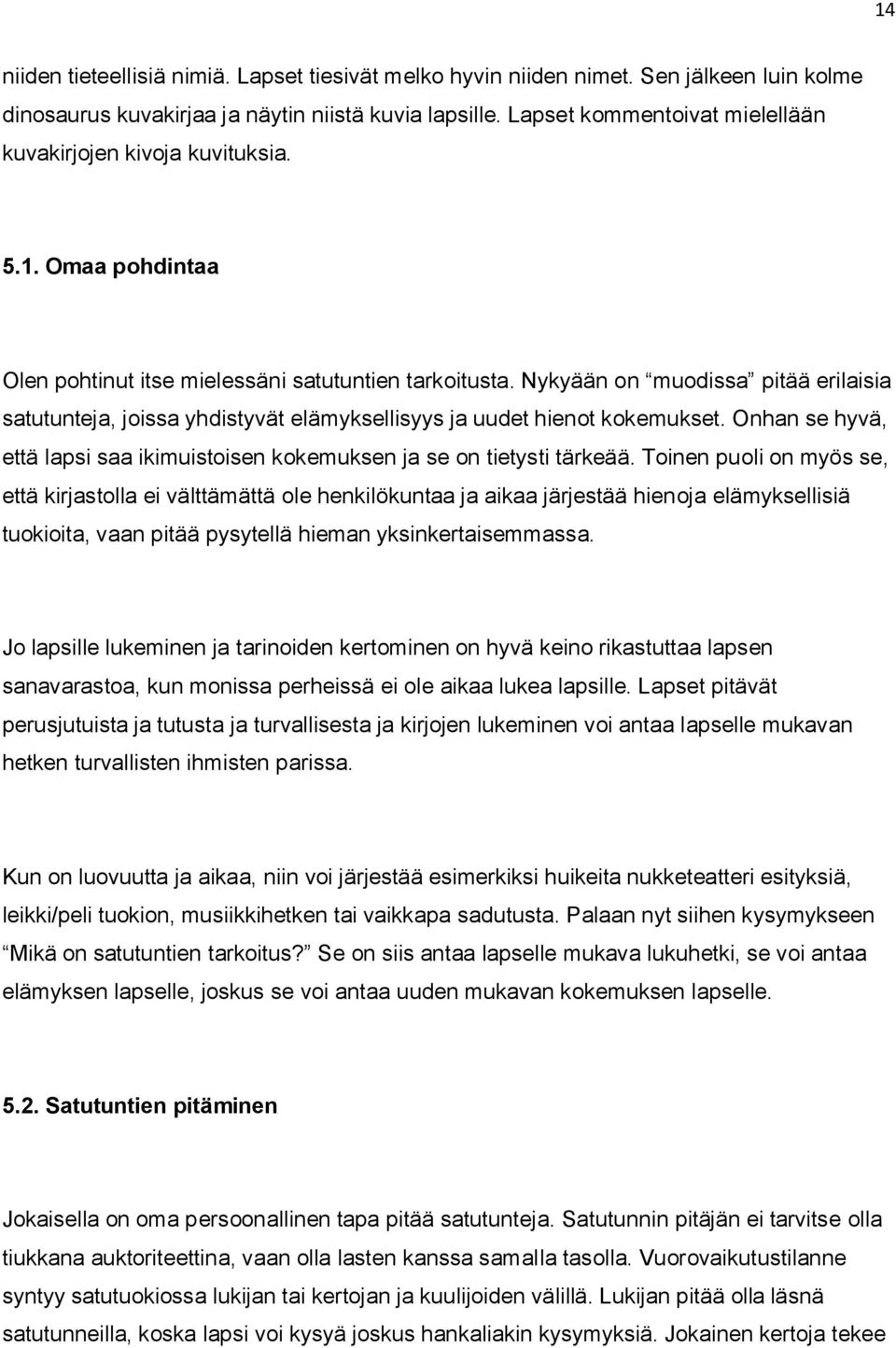 Nykyään on muodissa pitää erilaisia satutunteja, joissa yhdistyvät elämyksellisyys ja uudet hienot kokemukset. Onhan se hyvä, että lapsi saa ikimuistoisen kokemuksen ja se on tietysti tärkeää.