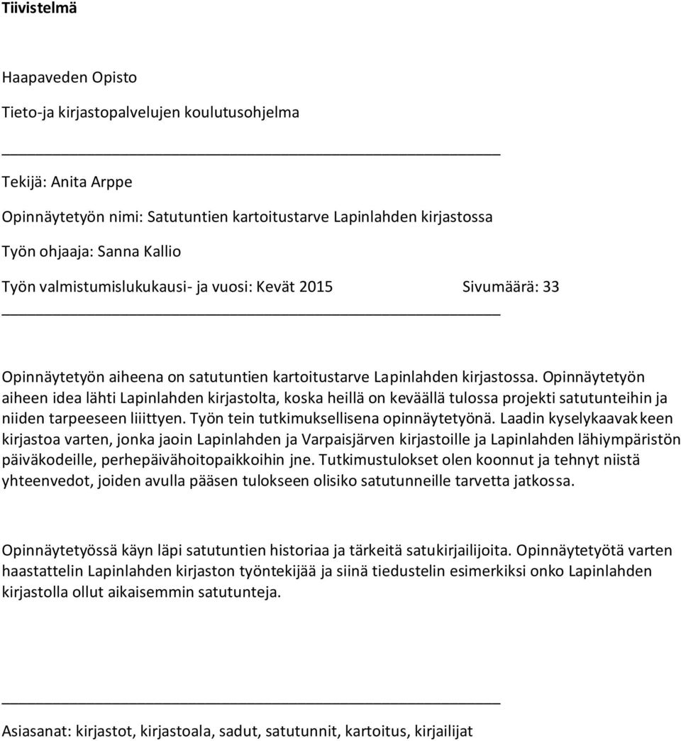Opinnäytetyön aiheen idea lähti Lapinlahden kirjastolta, koska heillä on keväällä tulossa projekti satutunteihin ja niiden tarpeeseen liiittyen. Työn tein tutkimuksellisena opinnäytetyönä.