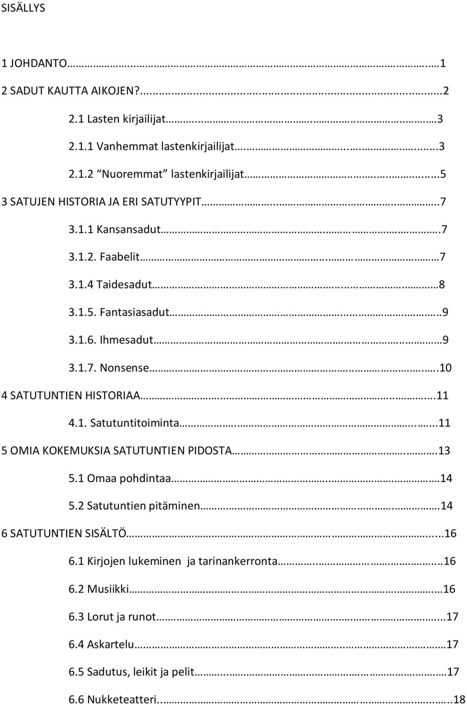 .......10 4 SATUTUNTIEN HISTORIAA.........11 4.1. Satutuntitoiminta........11 5 OMIA KOKEMUKSIA SATUTUNTIEN PIDOSTA...13 5.1 Omaa pohdintaa....14 5.2 Satutuntien pitäminen.