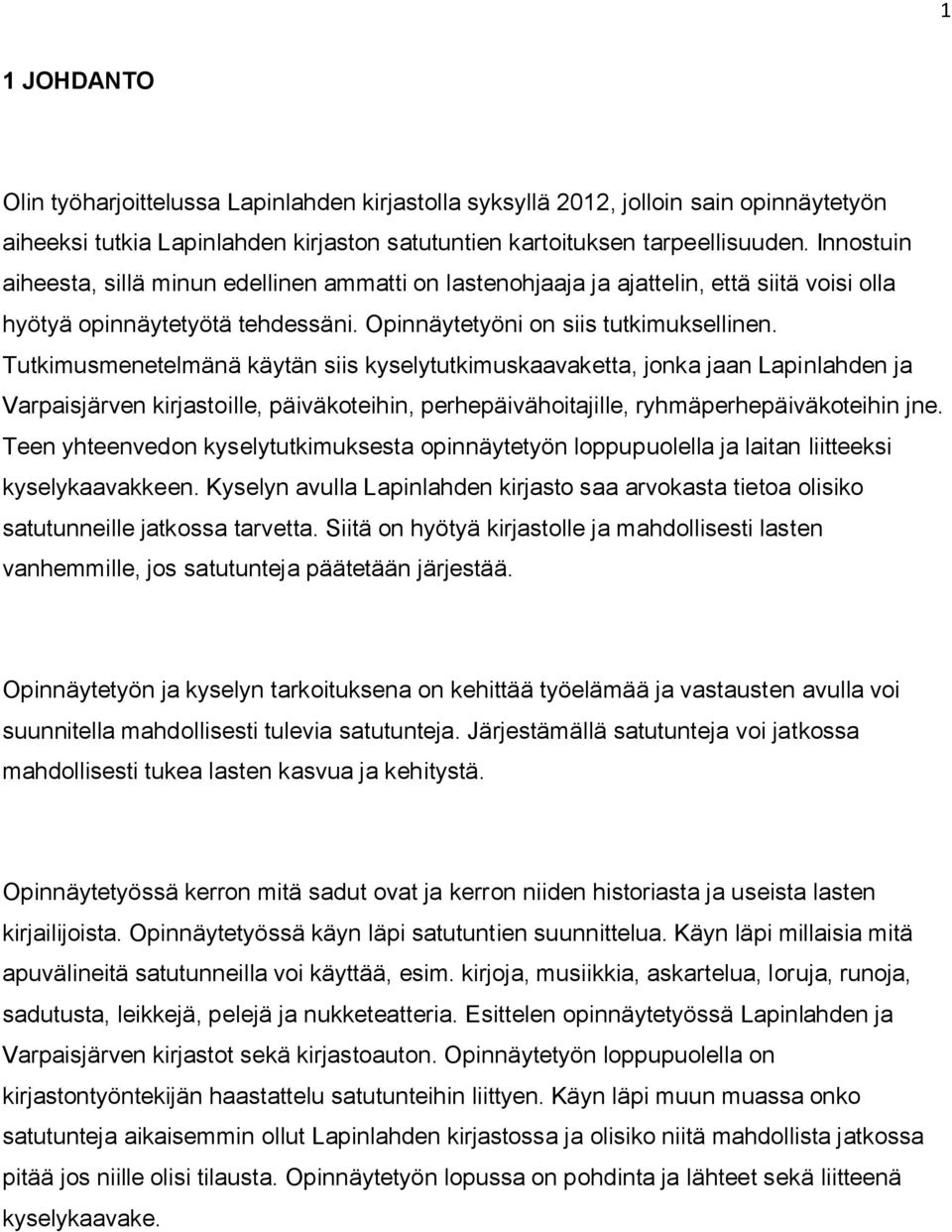 Tutkimusmenetelmänä käytän siis kyselytutkimuskaavaketta, jonka jaan Lapinlahden ja Varpaisjärven kirjastoille, päiväkoteihin, perhepäivähoitajille, ryhmäperhepäiväkoteihin jne.