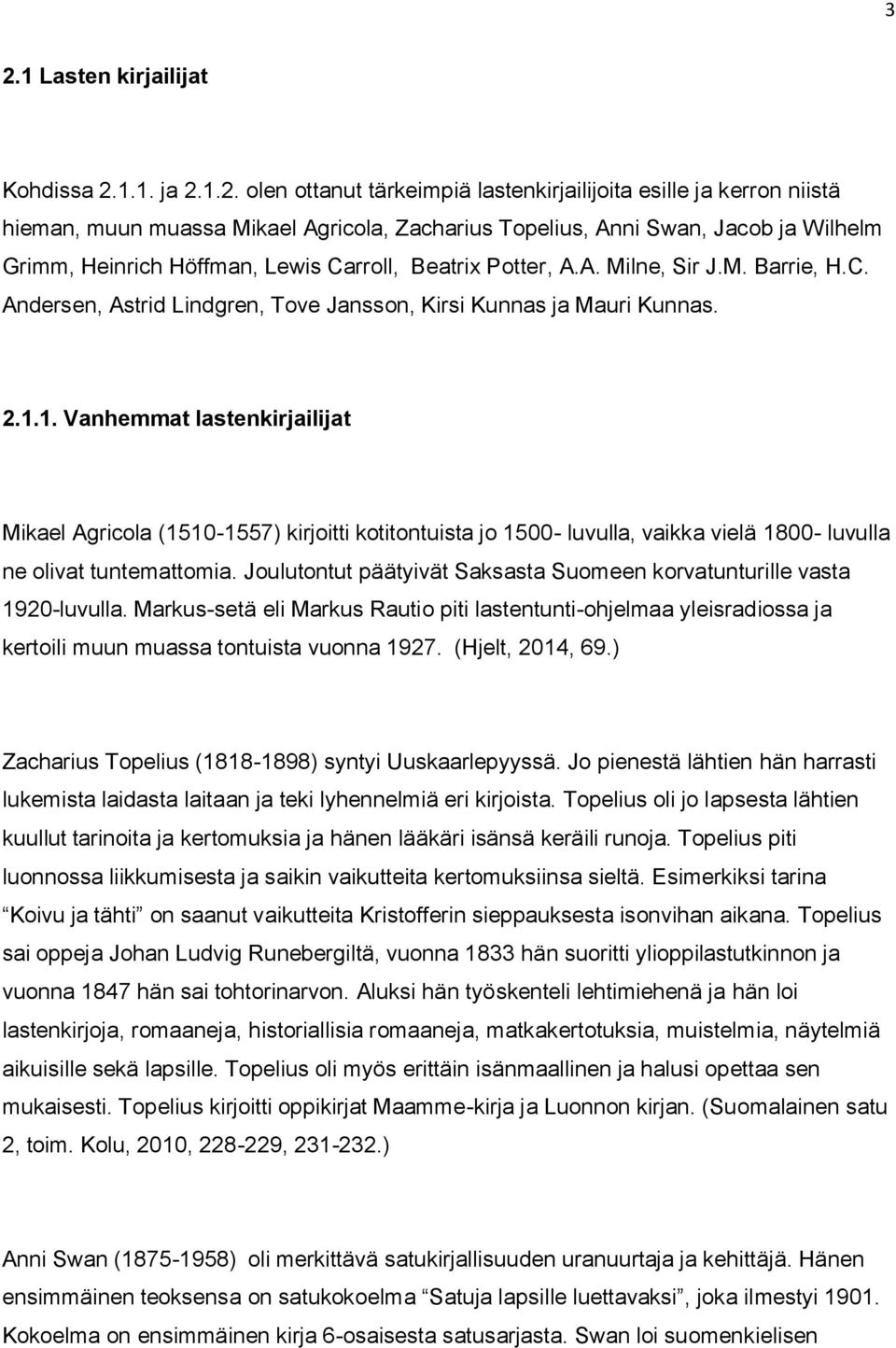 1. Vanhemmat lastenkirjailijat Mikael Agricola (1510-1557) kirjoitti kotitontuista jo 1500- luvulla, vaikka vielä 1800- luvulla ne olivat tuntemattomia.