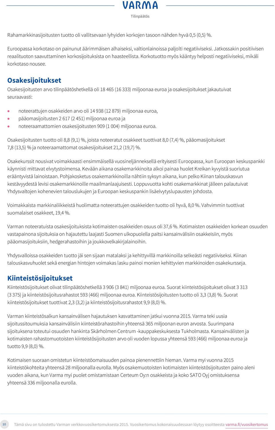 Asiakkaille pienemmät työeläkemaksut Osakesijoitusten Yrittäjän arvo tilinpäätöshetkellä Varma oli 18 465 ( 333) miljoonaa euroa ja osakesijoitukset jakautuivat seuraavasti: Eläketurva noteerattujen