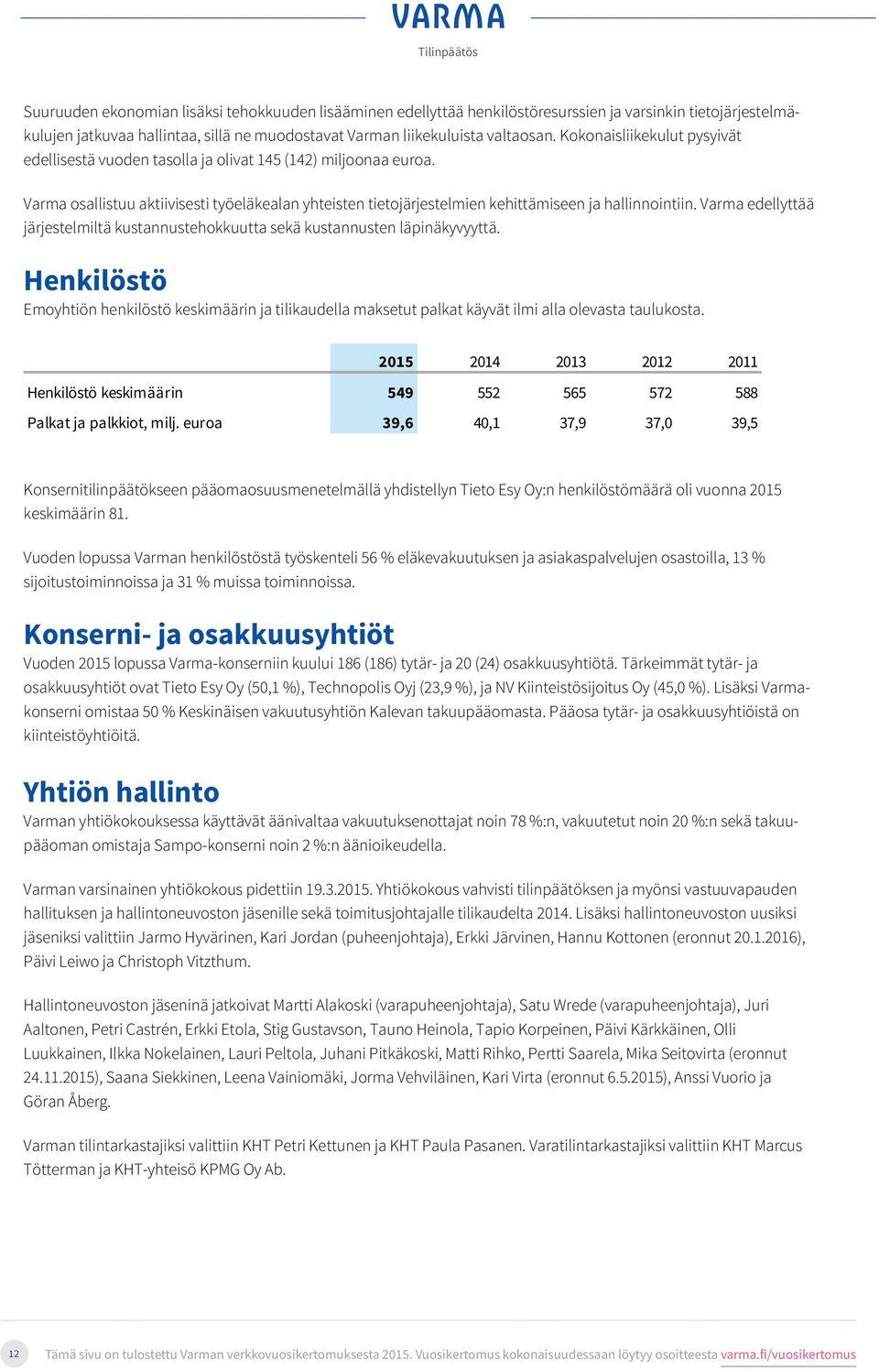 lyhyesti Varma osallistuu aktiivisesti työeläkealan yhteisten tietojärjestelmien kehittämiseen ja hallinnointiin. Varma edellyttää järjestelmiltä kustannustehokkuutta sekä kustannusten läpinäkyvyyttä.